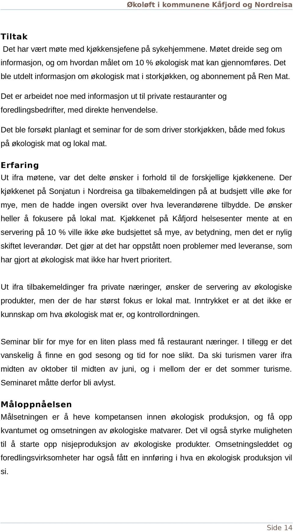 Det ble forsøkt planlagt et seminar for de som driver storkjøkken, både med fokus på økologisk mat og lokal mat. Erfaring Ut ifra møtene, var det delte ønsker i forhold til de forskjellige kjøkkenene.