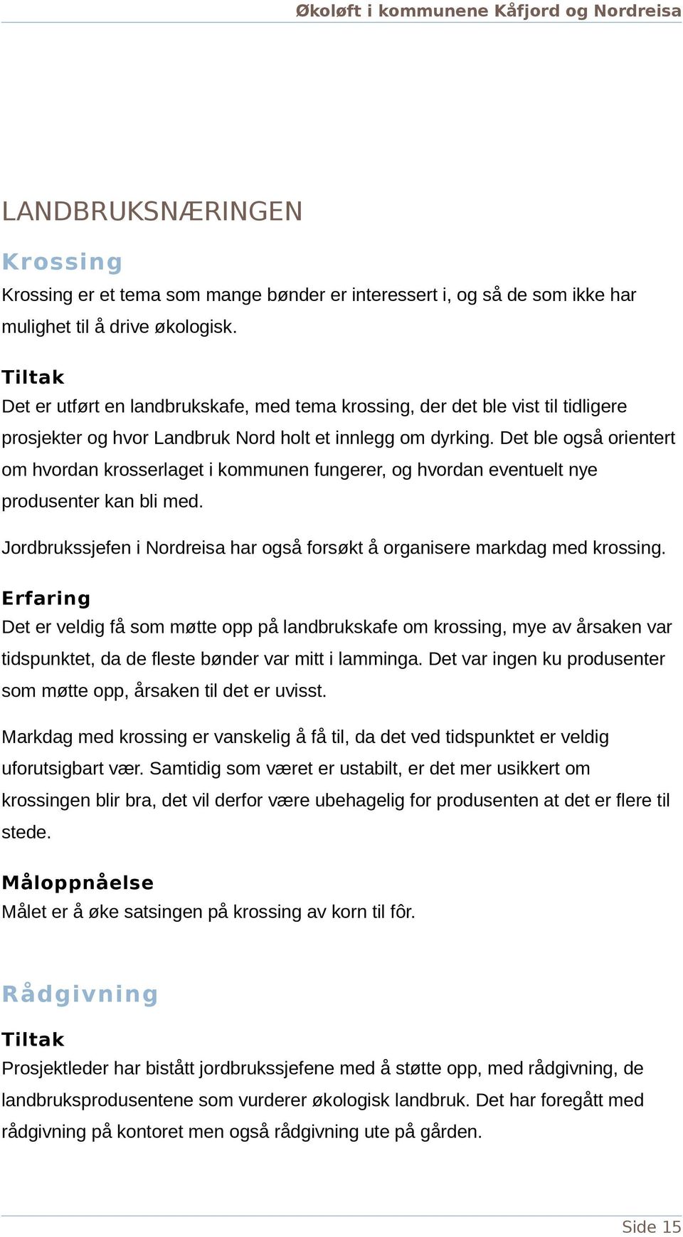 Det ble også orientert om hvordan krosserlaget i kommunen fungerer, og hvordan eventuelt nye produsenter kan bli med. Jordbrukssjefen i Nordreisa har også forsøkt å organisere markdag med krossing.