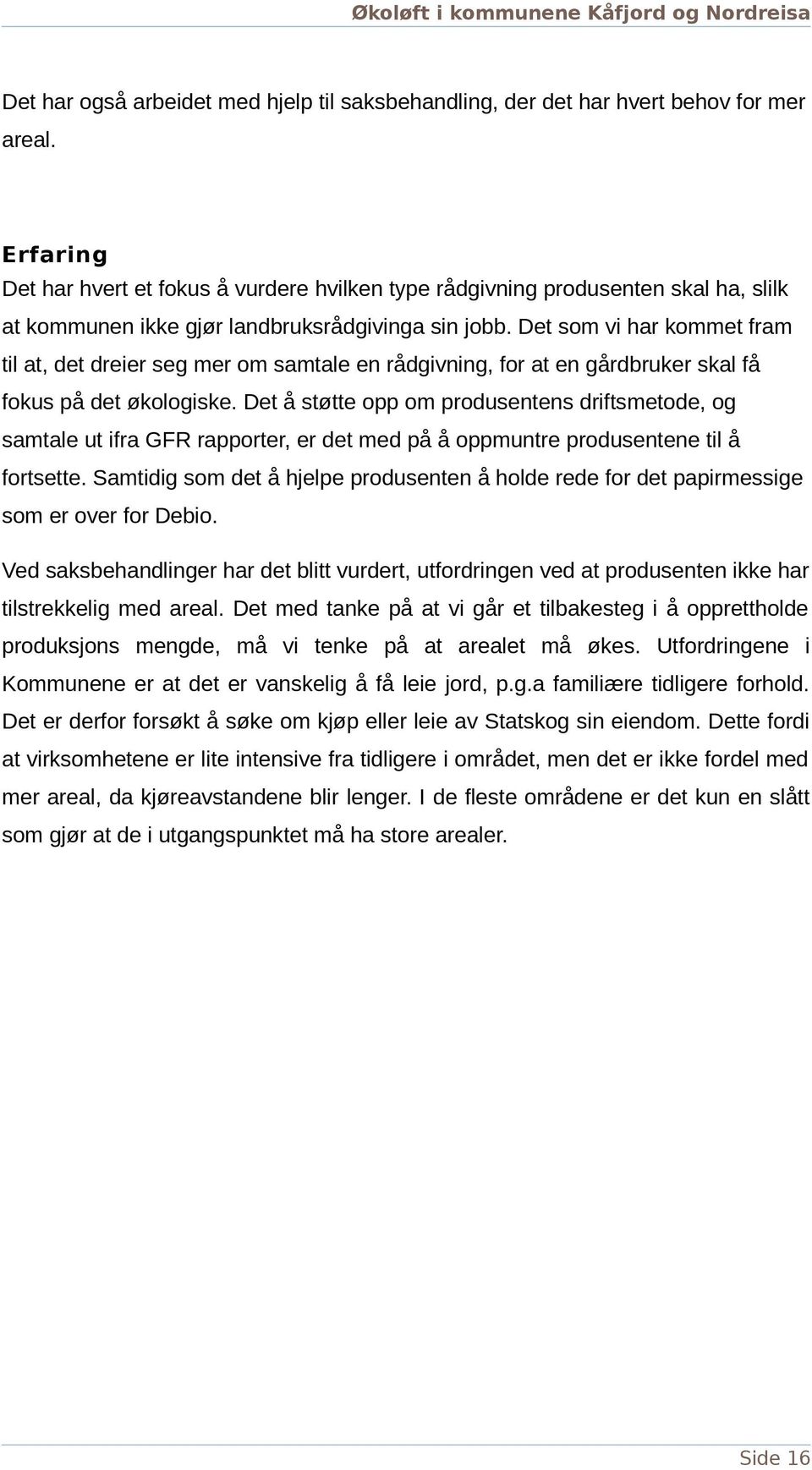 Det som vi har kommet fram til at, det dreier seg mer om samtale en rådgivning, for at en gårdbruker skal få fokus på det økologiske.