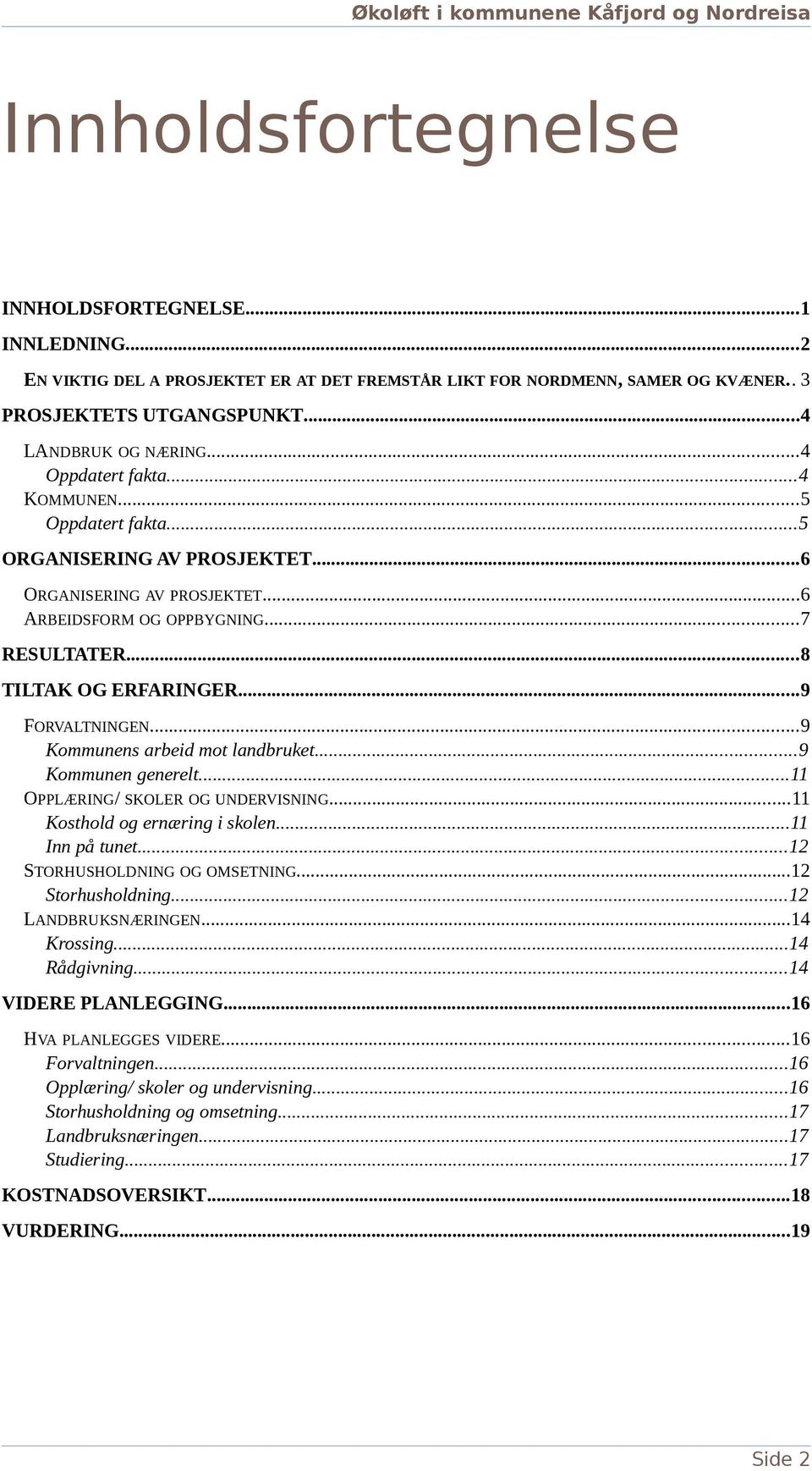 ..9 FORVALTNINGEN...9 Kommunens arbeid mot landbruket...9 Kommunen generelt...11 OPPLÆRING/ SKOLER OG UNDERVISNING...11 Kosthold og ernæring i skolen...11 Inn på tunet...12 STORHUSHOLDNING OG OMSETNING.