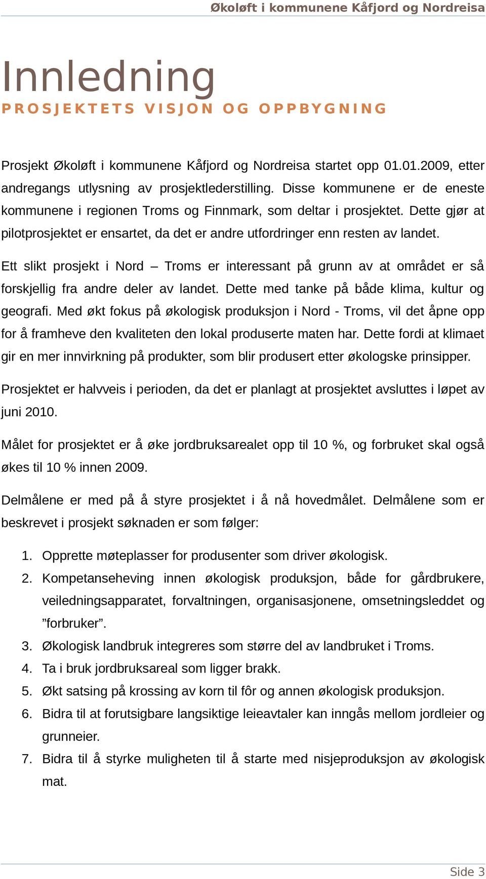 Ett slikt prosjekt i Nord Troms er interessant på grunn av at området er så forskjellig fra andre deler av landet. Dette med tanke på både klima, kultur og geografi.