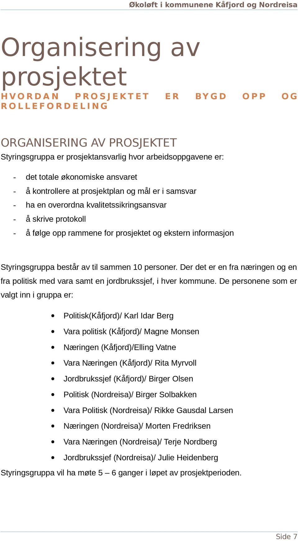 til sammen 10 personer. Der det er en fra næringen og en fra politisk med vara samt en jordbrukssjef, i hver kommune.