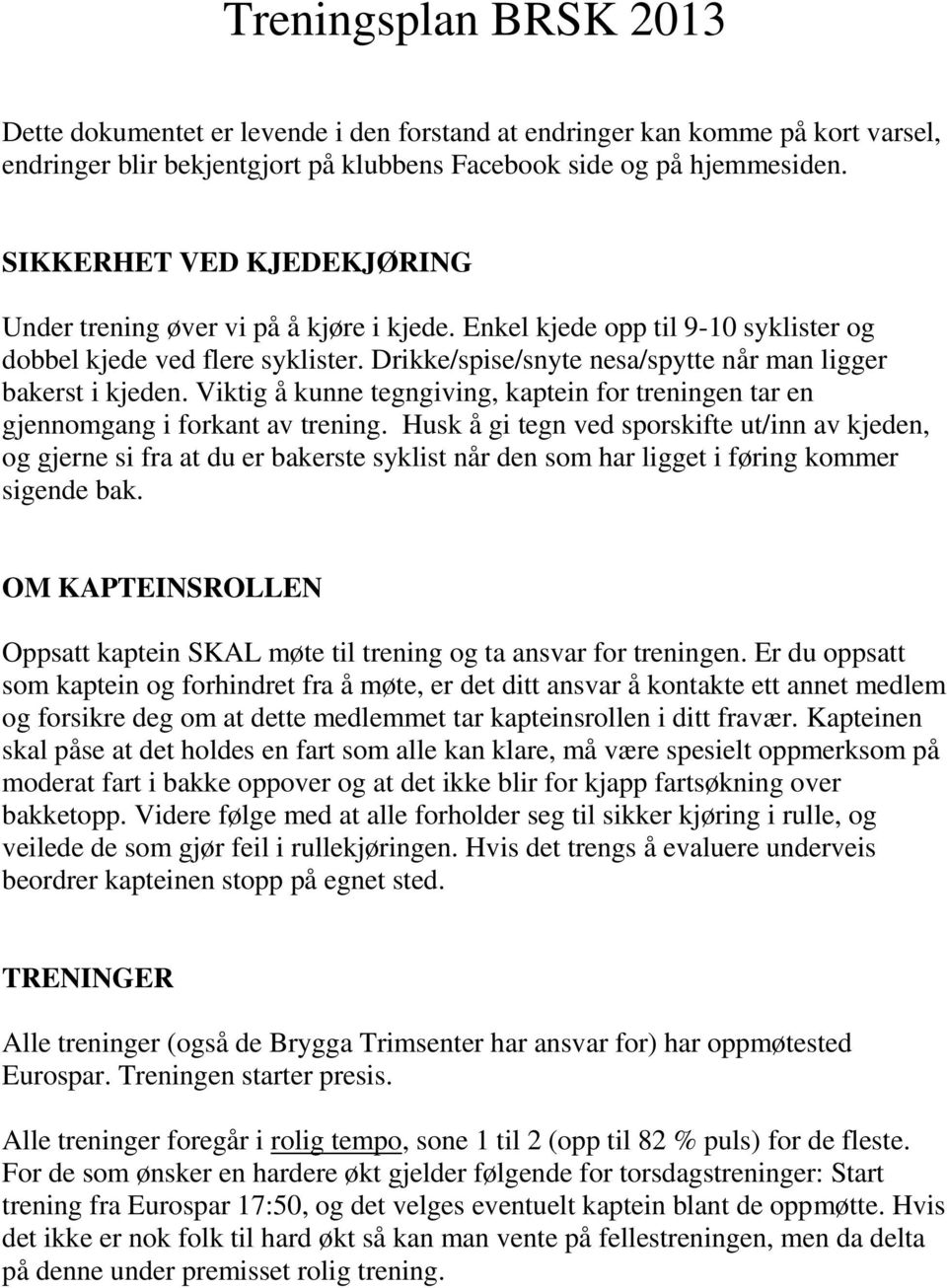 Drikke/spise/snyte nesa/spytte når man ligger bakerst i kjeden. Viktig å kunne tegngiving, kaptein for treningen tar en gjennomgang i forkant av trening.