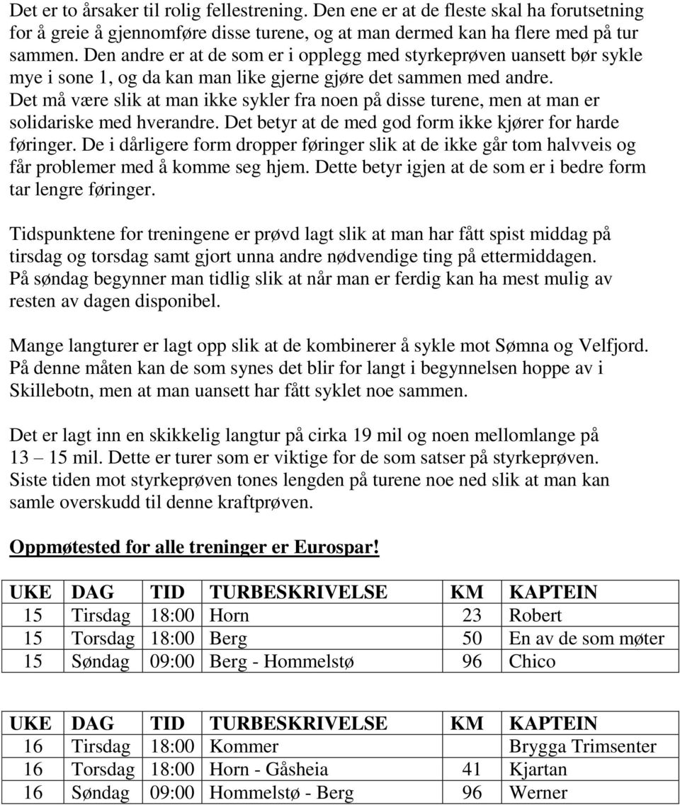 Det må være slik at man ikke sykler fra noen på disse turene, men at man er solidariske med hverandre. Det betyr at de med god form ikke kjører for harde føringer.