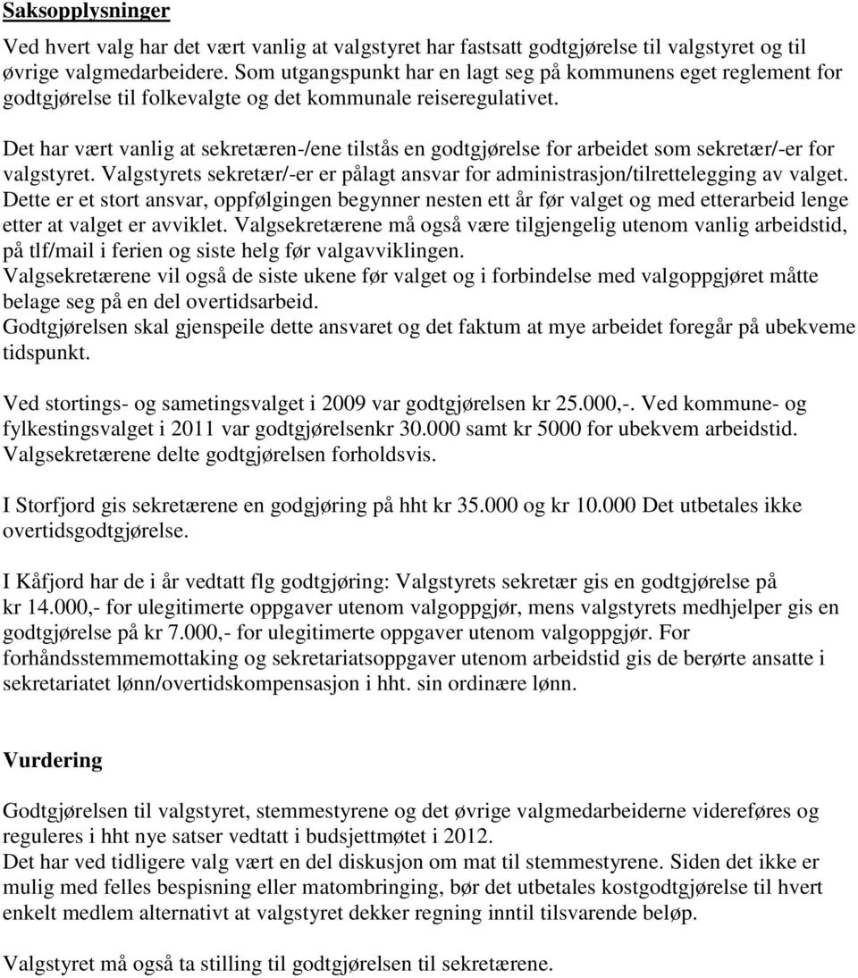 Det har vært vanlig at sekretæren-/ene tilstås en godtgjørelse for arbeidet som sekretær/-er for valgstyret. Valgstyrets sekretær/-er er pålagt ansvar for administrasjon/tilrettelegging av valget.