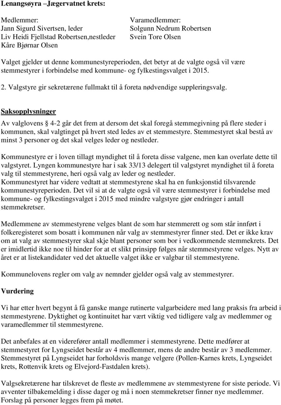 Saksopplysninger Av valglovens 4-2 går det frem at dersom det skal foregå stemmegivning på flere steder i kommunen, skal valgtinget på hvert sted ledes av et stemmestyre.