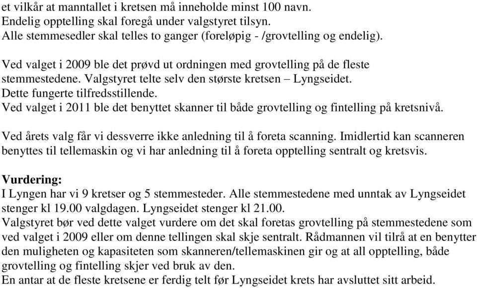 Ved valget i 2011 ble det benyttet skanner til både grovtelling og fintelling på kretsnivå. Ved årets valg får vi dessverre ikke anledning til å foreta scanning.