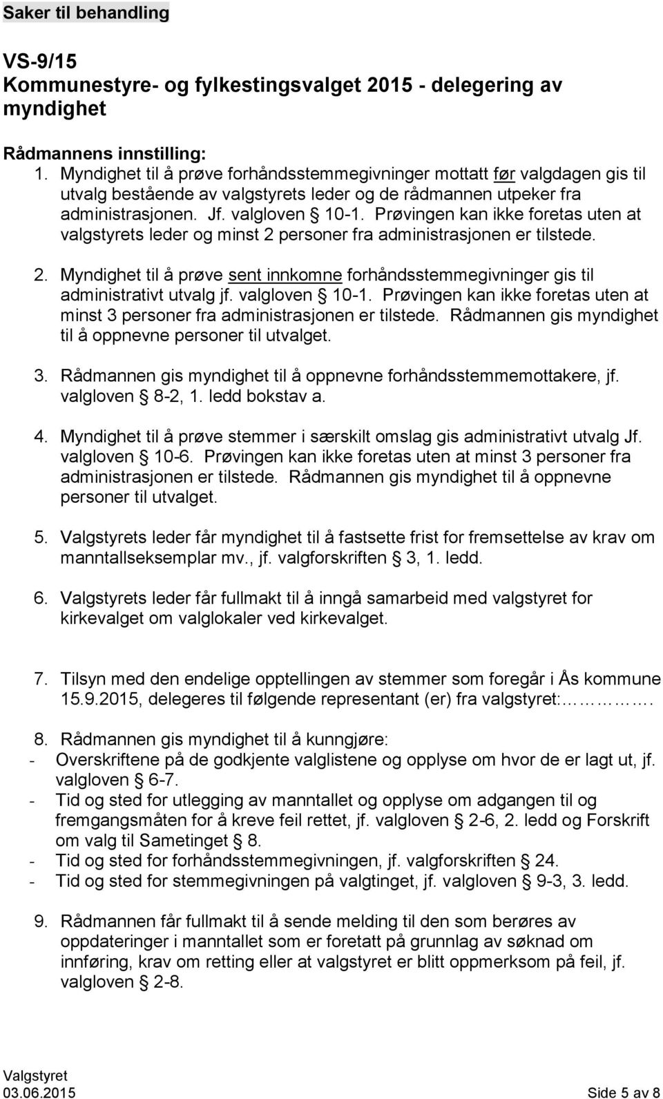 Prøvingen kan ikke foretas uten at valgstyrets leder og minst 2 personer fra administrasjonen er tilstede. 2. Myndighet til å prøve sent innkomne forhåndsstemmegivninger gis til administrativt utvalg jf.