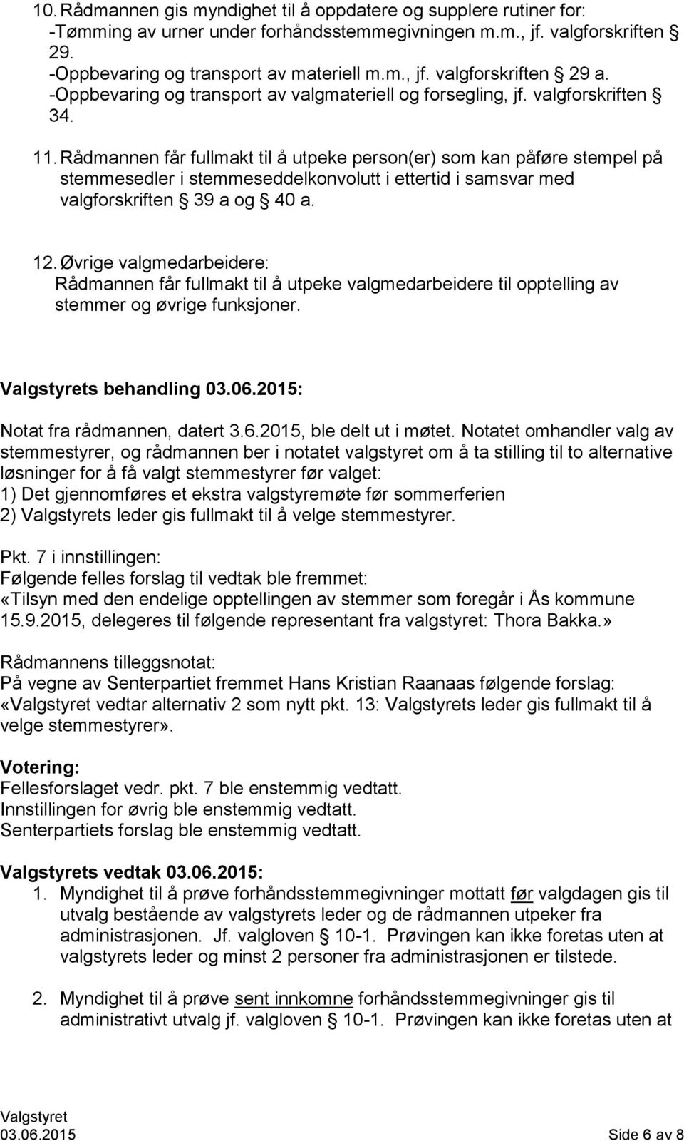 Rådmannen får fullmakt til å utpeke person(er) som kan påføre stempel på stemmesedler i stemmeseddelkonvolutt i ettertid i samsvar med valgforskriften 39 a og 40 a. 12.