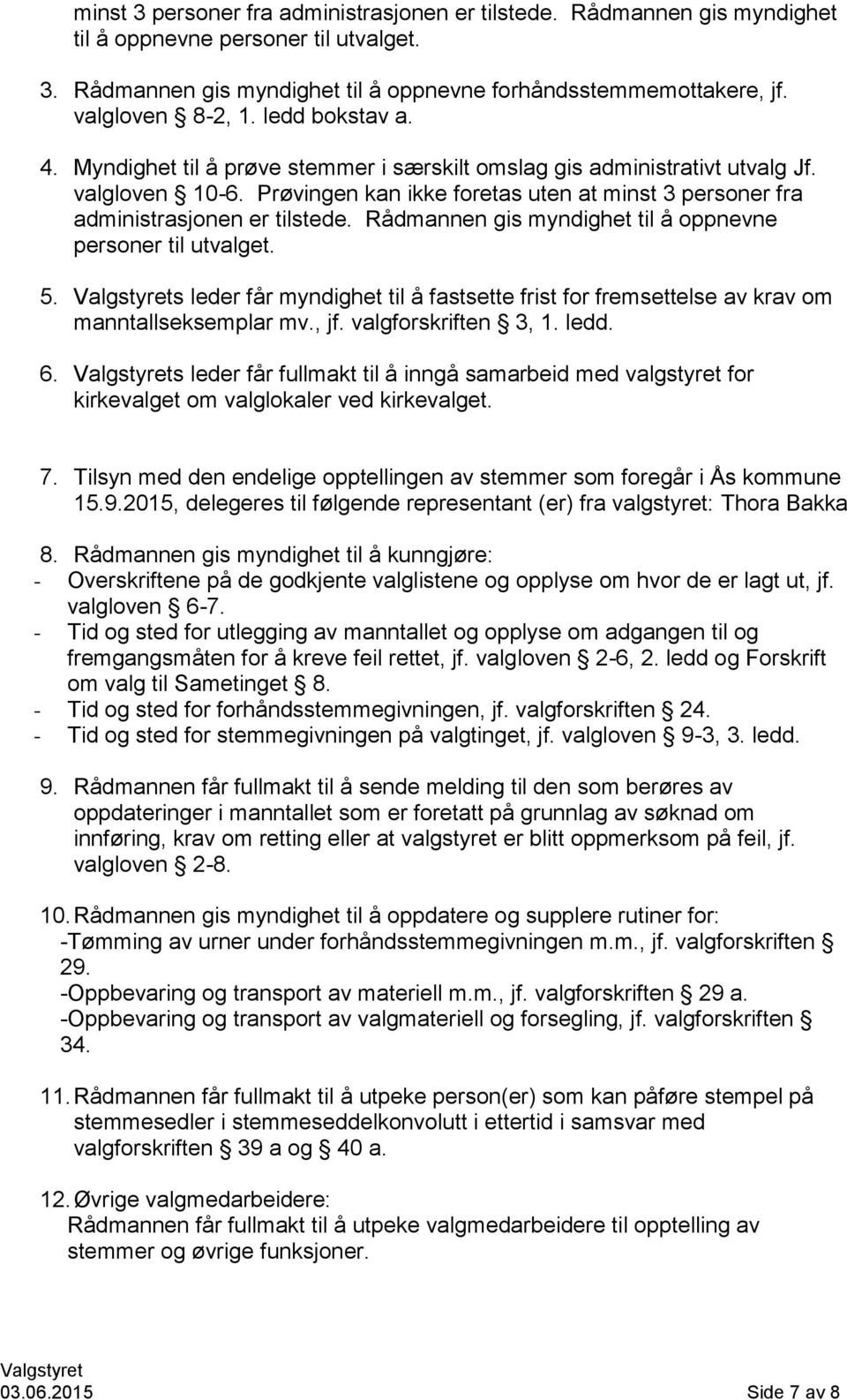 Prøvingen kan ikke foretas uten at minst 3 personer fra administrasjonen er tilstede. Rådmannen gis myndighet til å oppnevne personer til utvalget. 5.