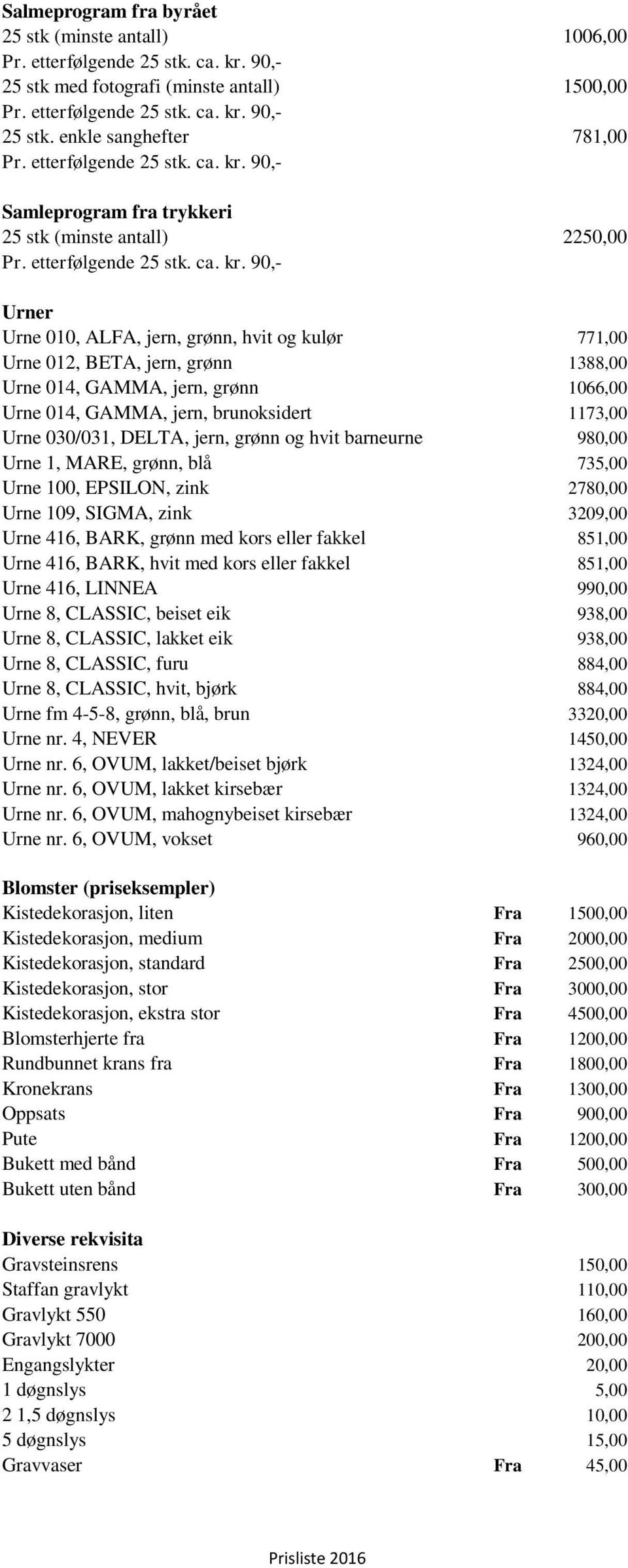 grønn 1066,00 Urne 014, GAMMA, jern, brunoksidert 1173,00 Urne 030/031, DELTA, jern, grønn og hvit barneurne 980,00 Urne 1, MARE, grønn, blå 735,00 Urne 100, EPSILON, zink 2780,00 Urne 109, SIGMA,