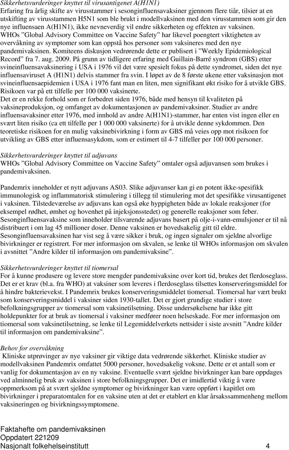 WHOs Global Advisory Committee on Vaccine Safety har likevel poengtert viktigheten av overvåkning av symptomer som kan oppstå hos personer som vaksineres med den nye pandemivaksinen.