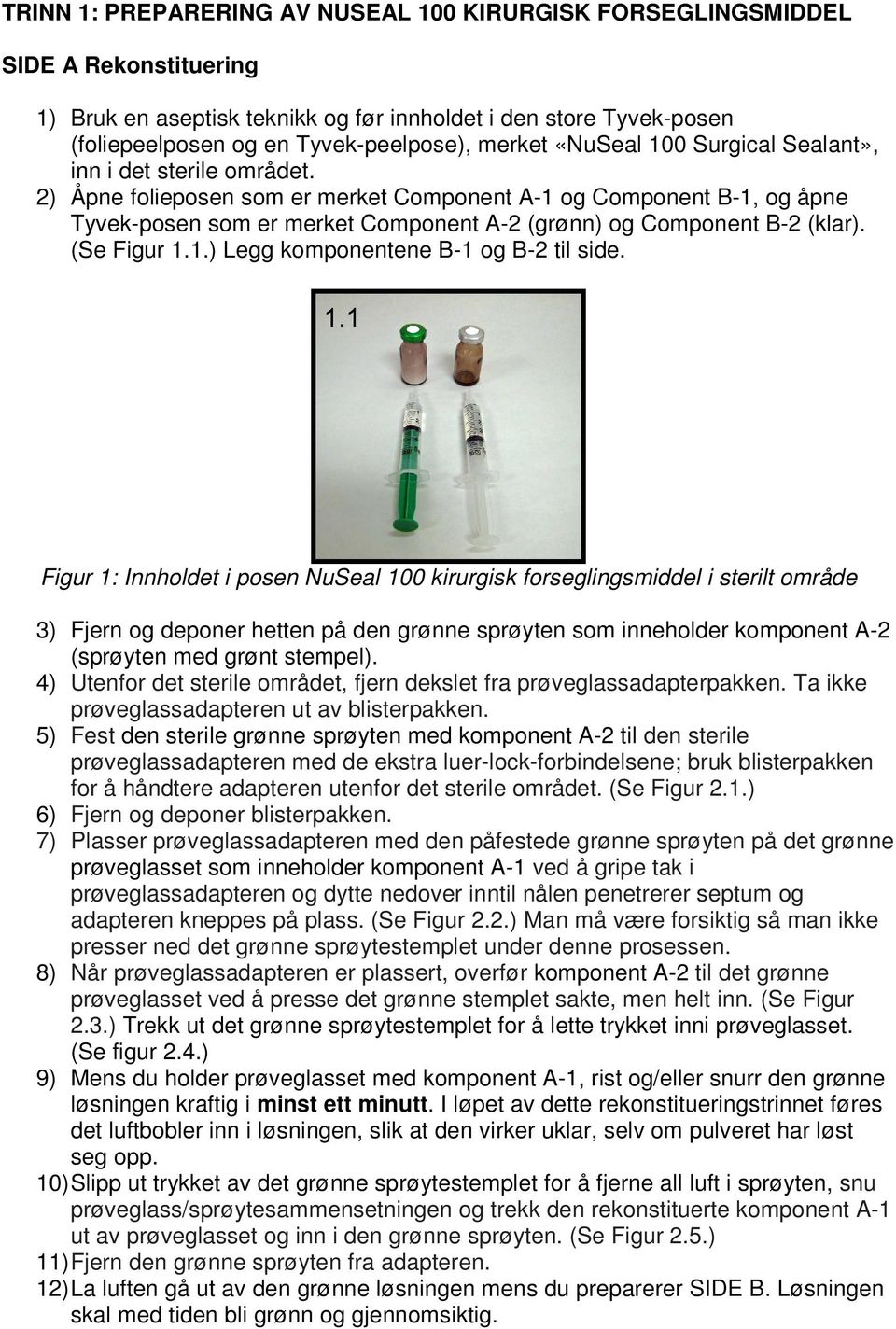 2) Åpne folieposen som er merket Component A-1 og Component B-1, og åpne Tyvek-posen som er merket Component A-2 (grønn) og Component B-2 (klar). (Se Figur 1.1.) Legg komponentene B-1 og B-2 til side.