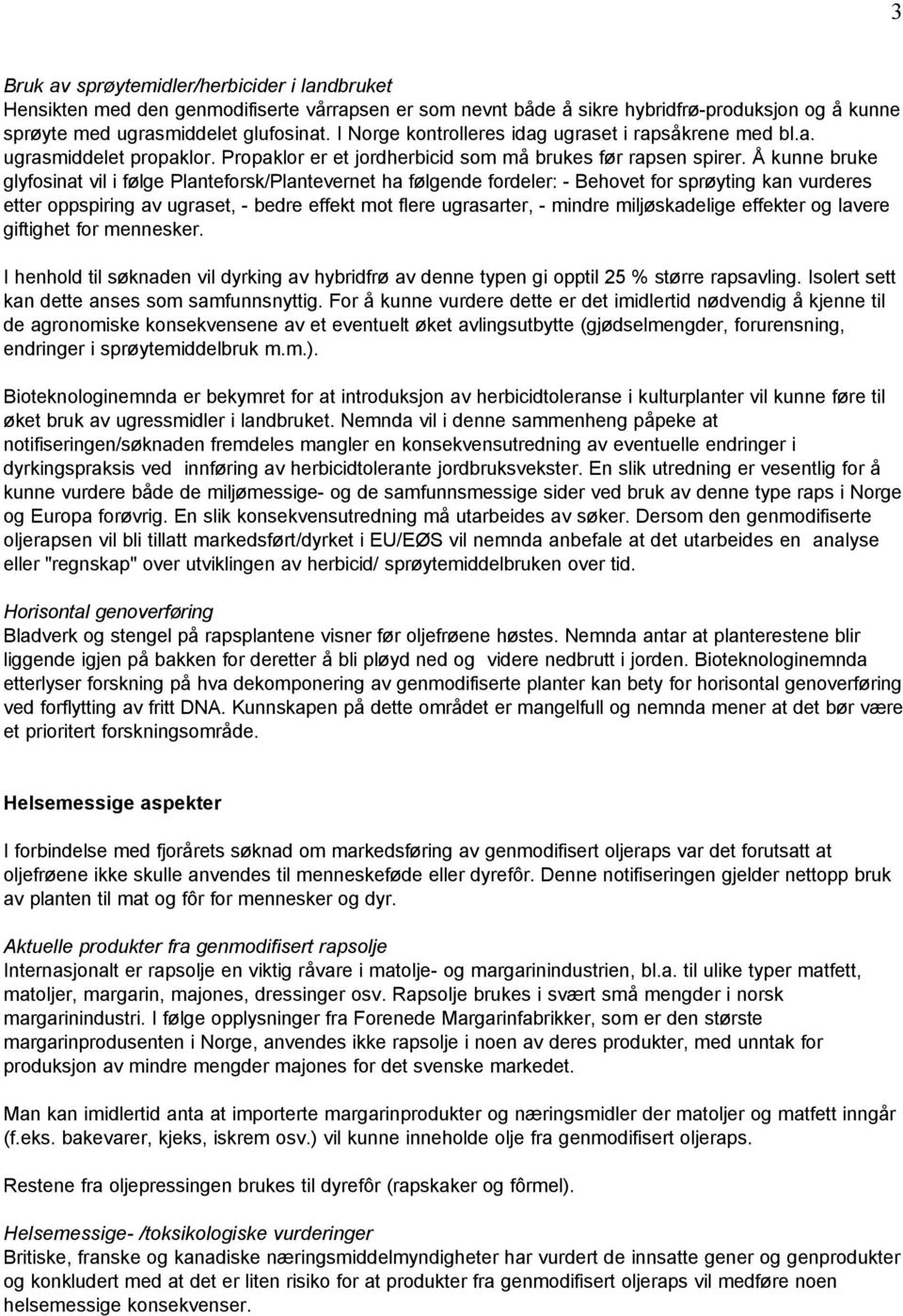 Å kunne bruke glyfosinat vil i følge Planteforsk/Plantevernet ha følgende fordeler: - Behovet for sprøyting kan vurderes etter oppspiring av ugraset, - bedre effekt mot flere ugrasarter, - mindre