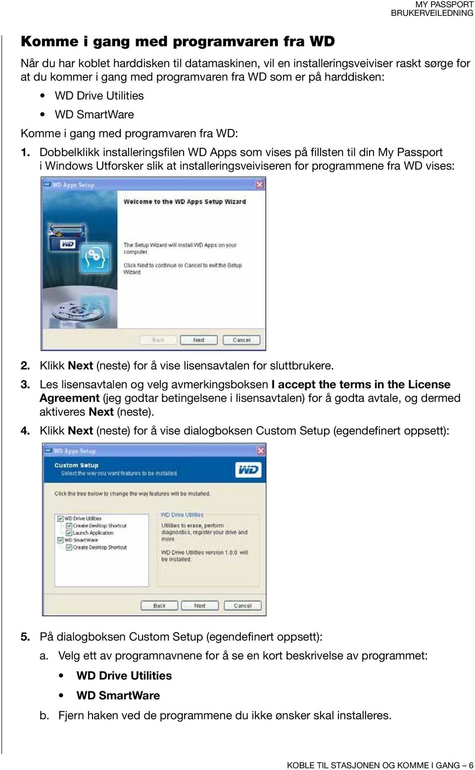 Dobbelklikk installeringsfilen WD Apps som vises på fillsten til din My Passport i Windows Utforsker slik at installeringsveiviseren for programmene fra WD vises: 2.