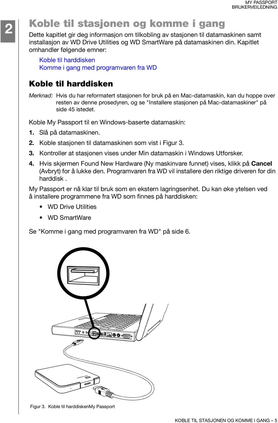 hoppe over resten av denne prosedyren, og se "Installere stasjonen på Mac-datamaskiner" på side 45 istedet. Koble My Passport til en Windows-baserte datamaskin: 1. Slå på datamaskinen. 2.