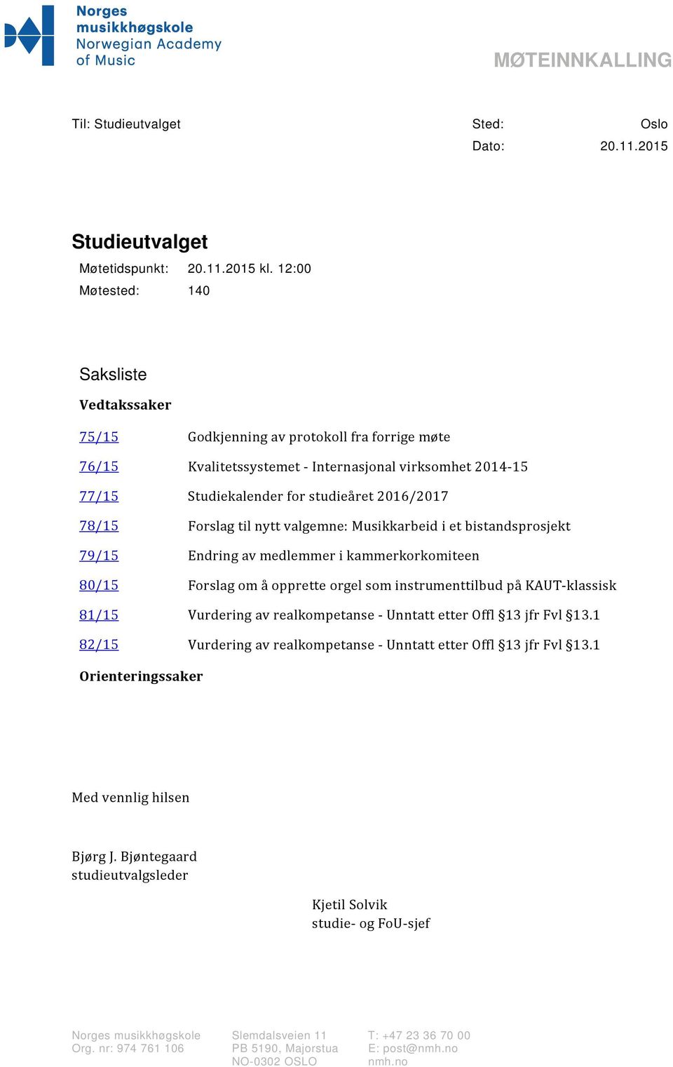 Forslag til nytt valgemne: Musikkarbeid i et bistandsprosjekt 79/15 Endring av medlemmer i kammerkorkomiteen 80/15 Forslag om å opprette orgel som instrumenttilbud på KAUT klassisk 81/15 Vurdering av