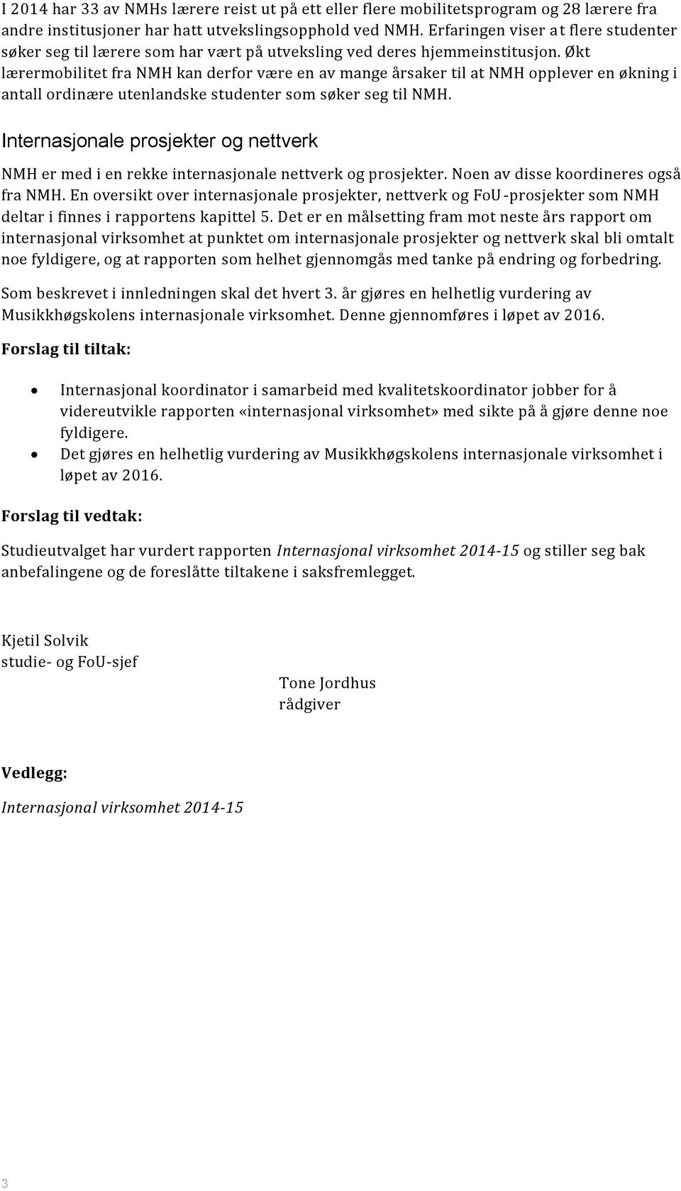 Økt lærermobilitet fra NMH kan derfor være en av mange årsaker til at NMH opplever en økning i antall ordinære utenlandske studenter som søker seg til NMH.