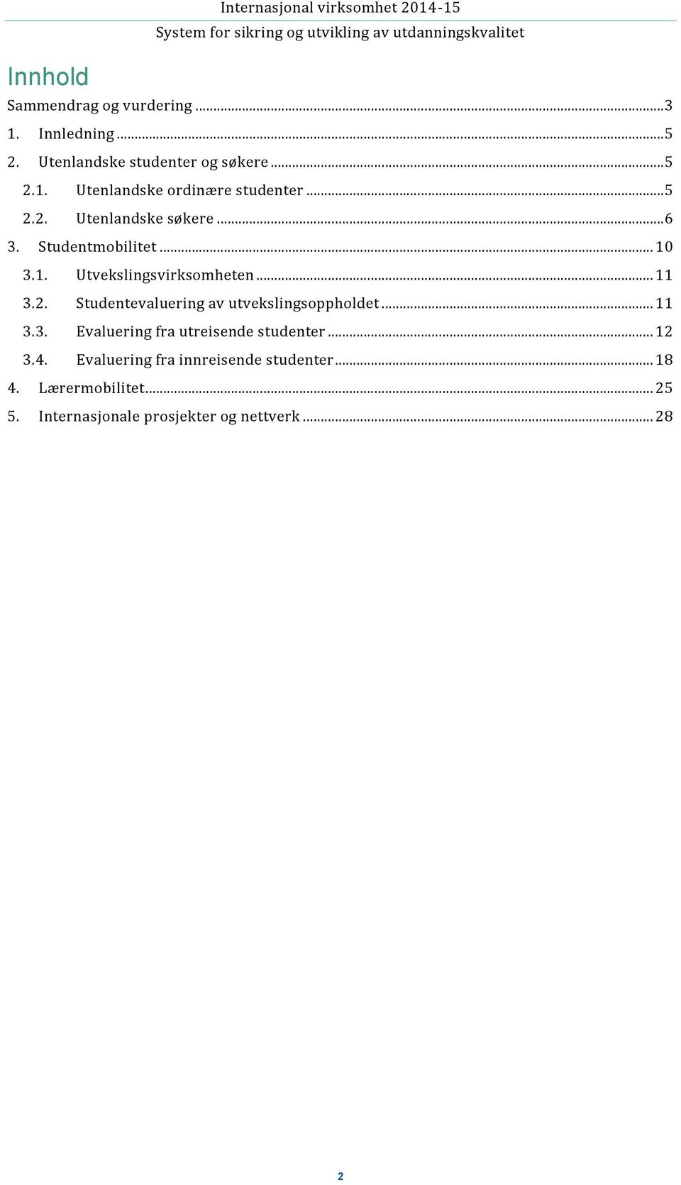 Studentmobilitet... 10 3.1. Utvekslingsvirksomheten... 11 3.2. Studentevaluering av utvekslingsoppholdet... 11 3.3. Evaluering fra utreisende studenter.