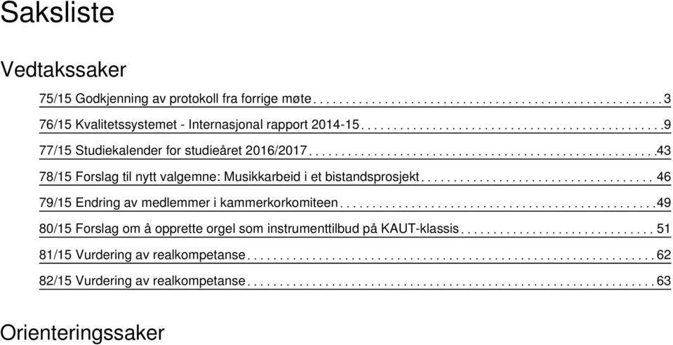 et bistandsprosjekt 46 79/15 Endring av medlemmer i kammerkorkomiteen 49 80/15 Forslag om å opprette orgel som