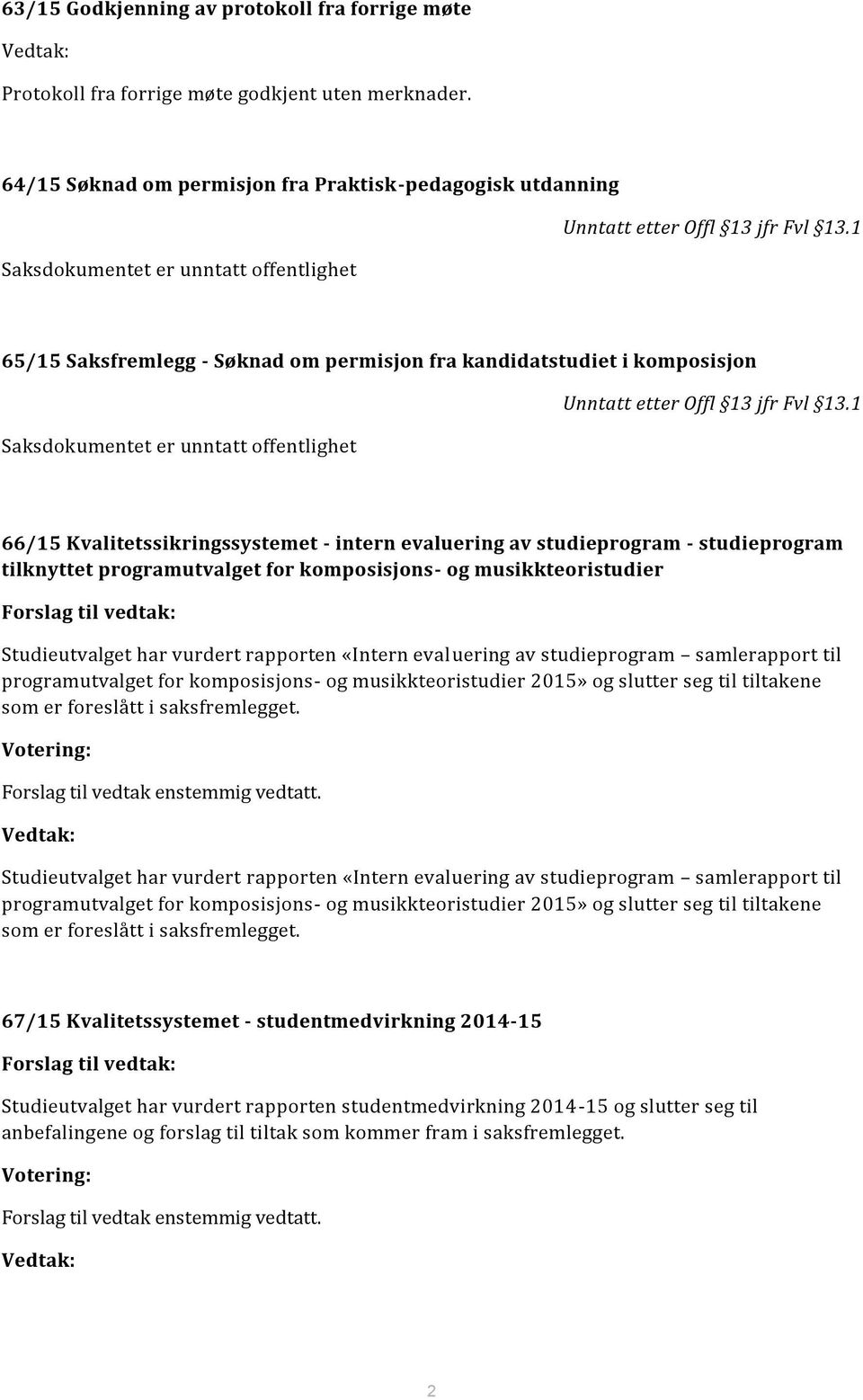 1 65/15 Saksfremlegg - Søknad om permisjon fra kandidatstudiet i komposisjon Saksdokumentet er unntatt offentlighet Unntatt etter Offl 13 jfr Fvl 13.