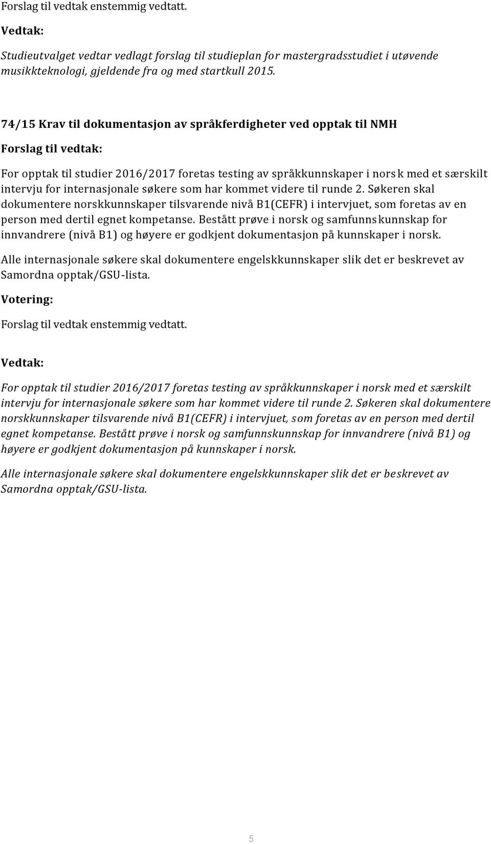 internasjonale søkere som har kommet videre til runde 2. Søkeren skal dokumentere norskkunnskaper tilsvarende nivå B1(CEFR) i intervjuet, som foretas av en person med dertil egnet kompetanse.