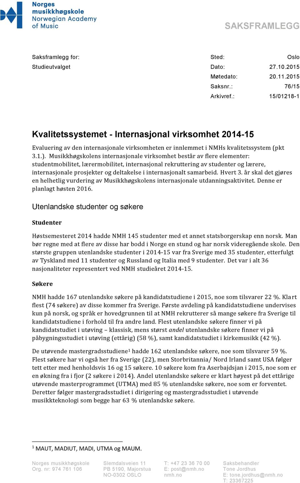 Musikkhøgskolens internasjonale virksomhet består av flere elementer: studentmobilitet, lærermobilitet, internasjonal rekruttering av studenter og lærere, internasjonale prosjekter og deltakelse i