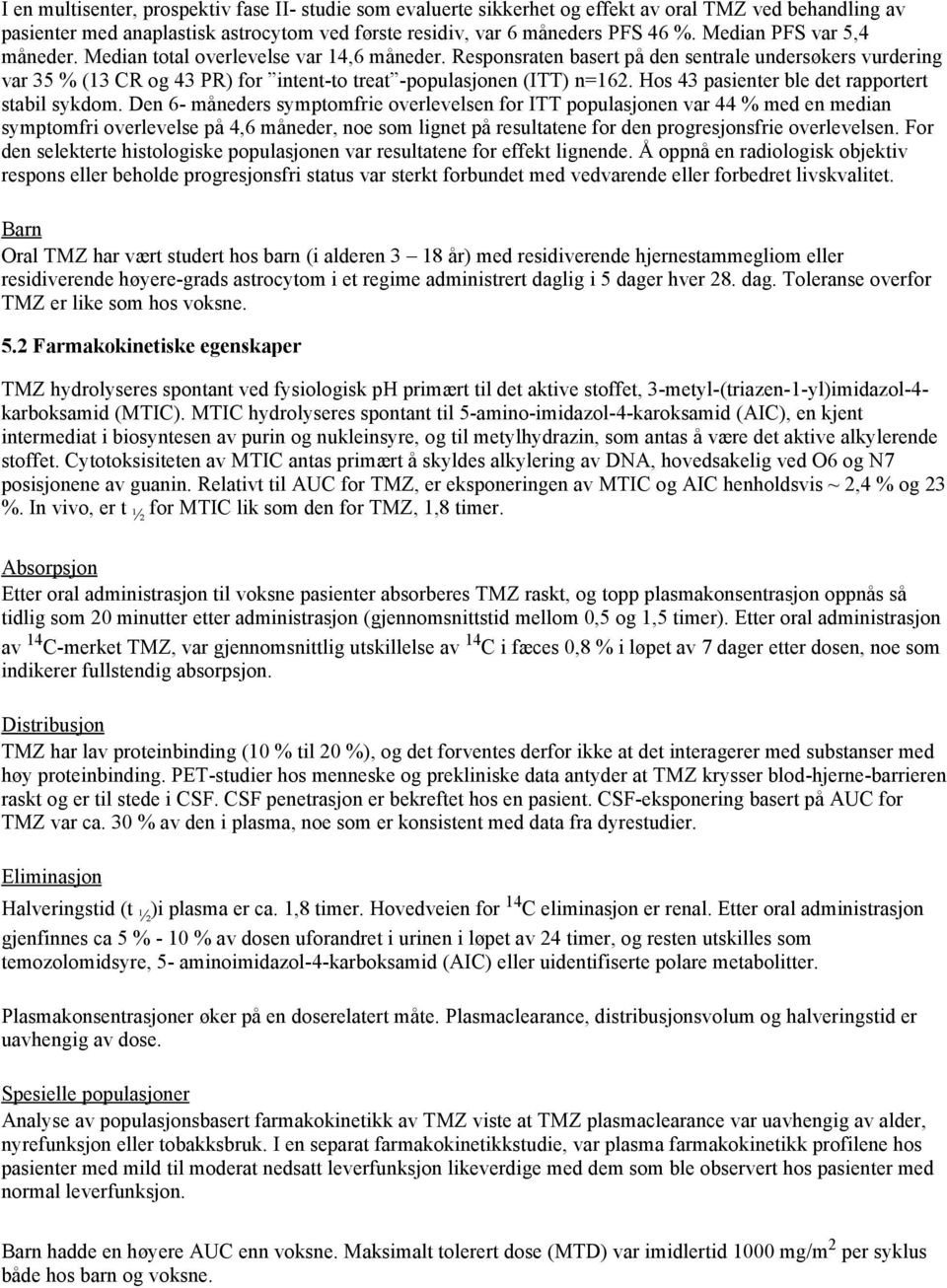 Responsraten basert på den sentrale undersøkers vurdering var 35 % (13 CR og 43 PR) for intent-to treat -populasjonen (ITT) n=162. Hos 43 pasienter ble det rapportert stabil sykdom.