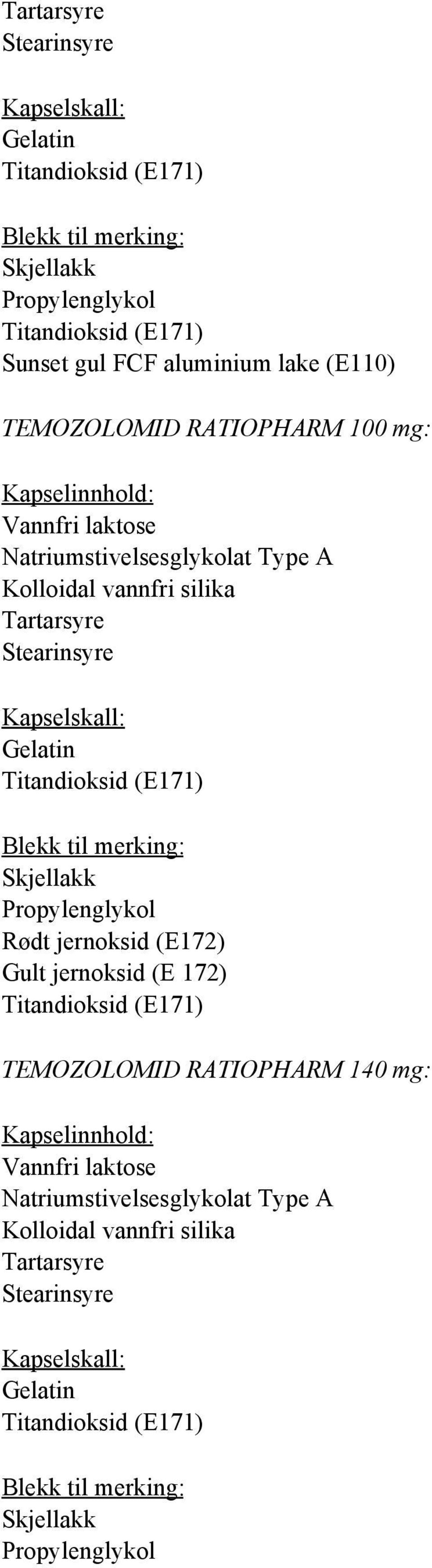 Titandioksid (E171) Blekk til merking: Skjellakk Propylenglykol Rødt jernoksid (E172) Gult jernoksid (E 172) Titandioksid (E171) TEMOZOLOMID RATIOPHARM 140 mg: