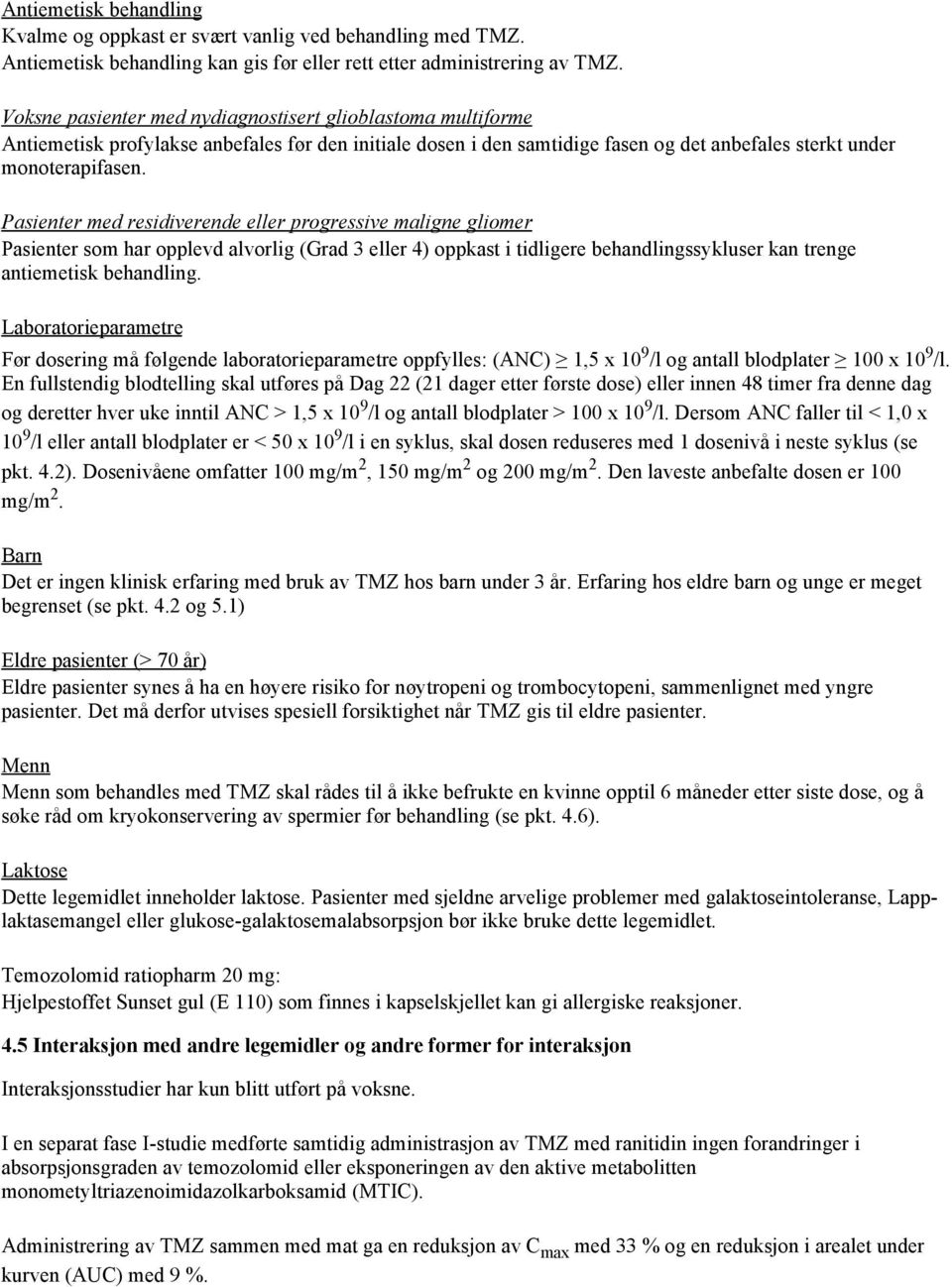 Pasienter med residiverende eller progressive maligne gliomer Pasienter som har opplevd alvorlig (Grad 3 eller 4) oppkast i tidligere behandlingssykluser kan trenge antiemetisk behandling.