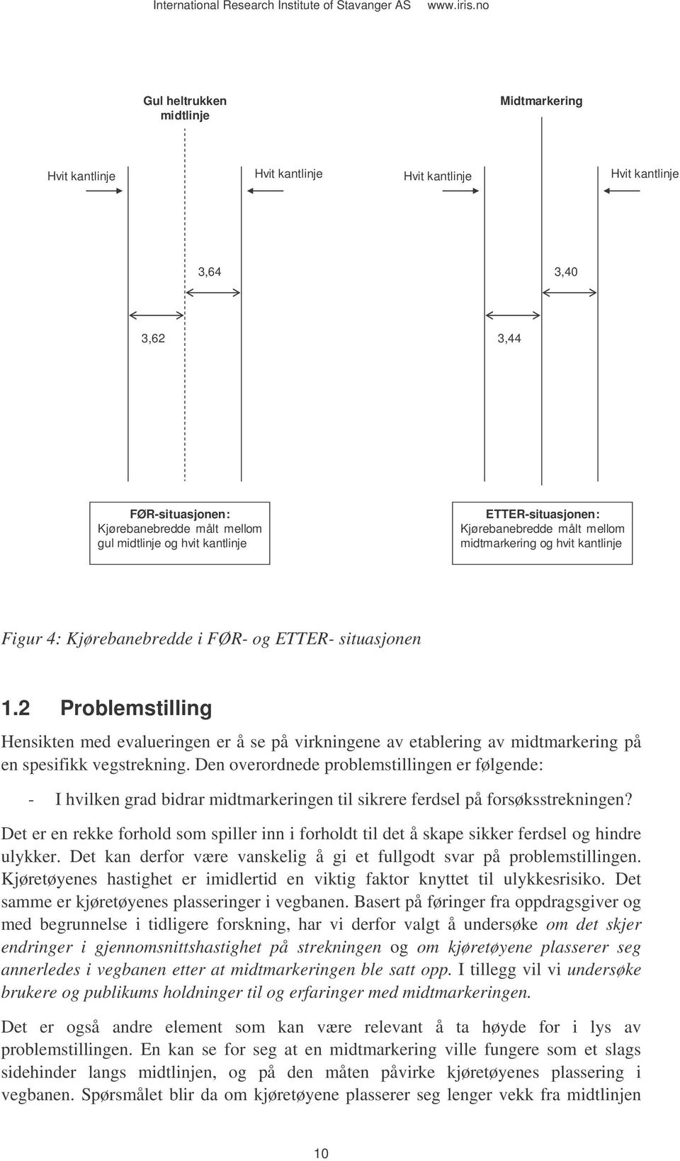 2 Problemstilling Hensikten med evalueringen er å se på virkningene av etablering av midtmarkering på en spesifikk vegstrekning.