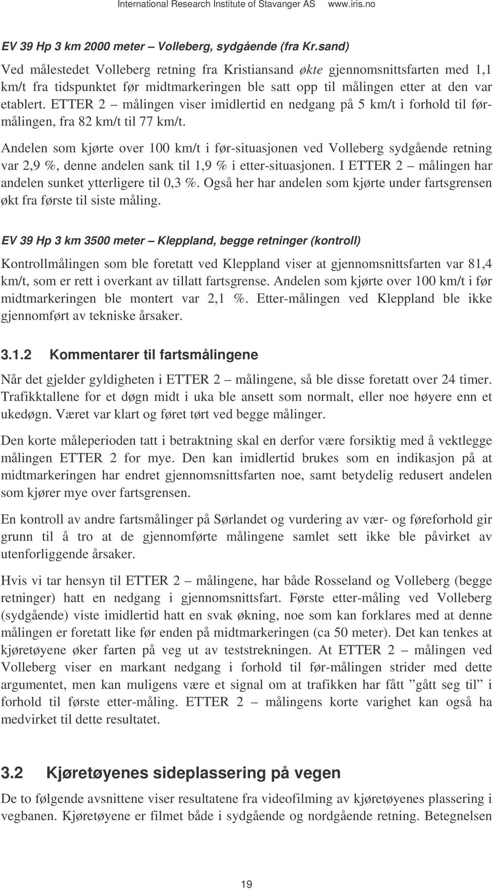 ETTER 2 målingen viser imidlertid en nedgang på 5 km/t i forhold til førmålingen, fra 82 km/t til 77 km/t.