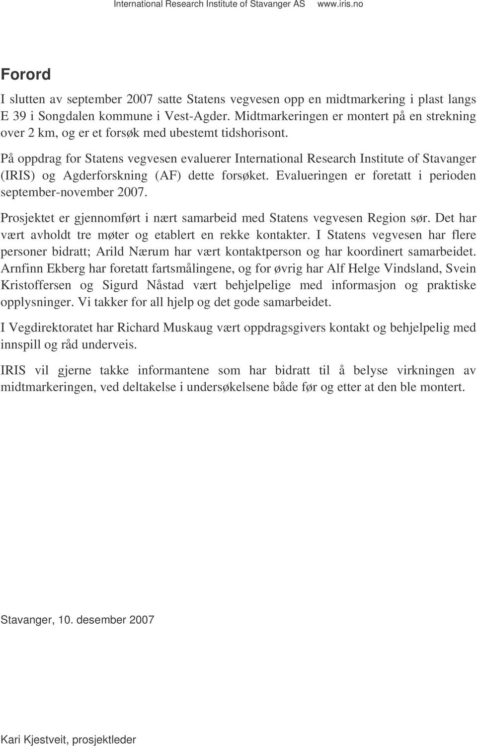 På oppdrag for Statens vegvesen evaluerer International Research Institute of Stavanger (IRIS) og Agderforskning (AF) dette forsøket. Evalueringen er foretatt i perioden september-november 2007.