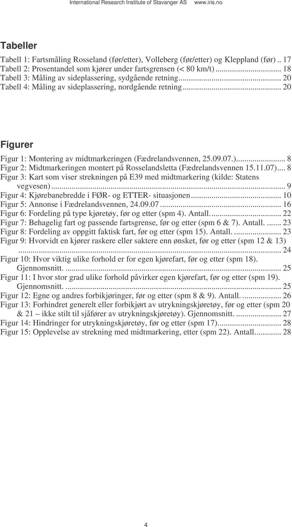 07.)... 8 Figur 2: Midtmarkeringen montert på Rosselandsletta (Fædrelandsvennen 15.11.07)... 8 Figur 3: Kart som viser strekningen på E39 med midtmarkering (kilde: Statens vegvesen).