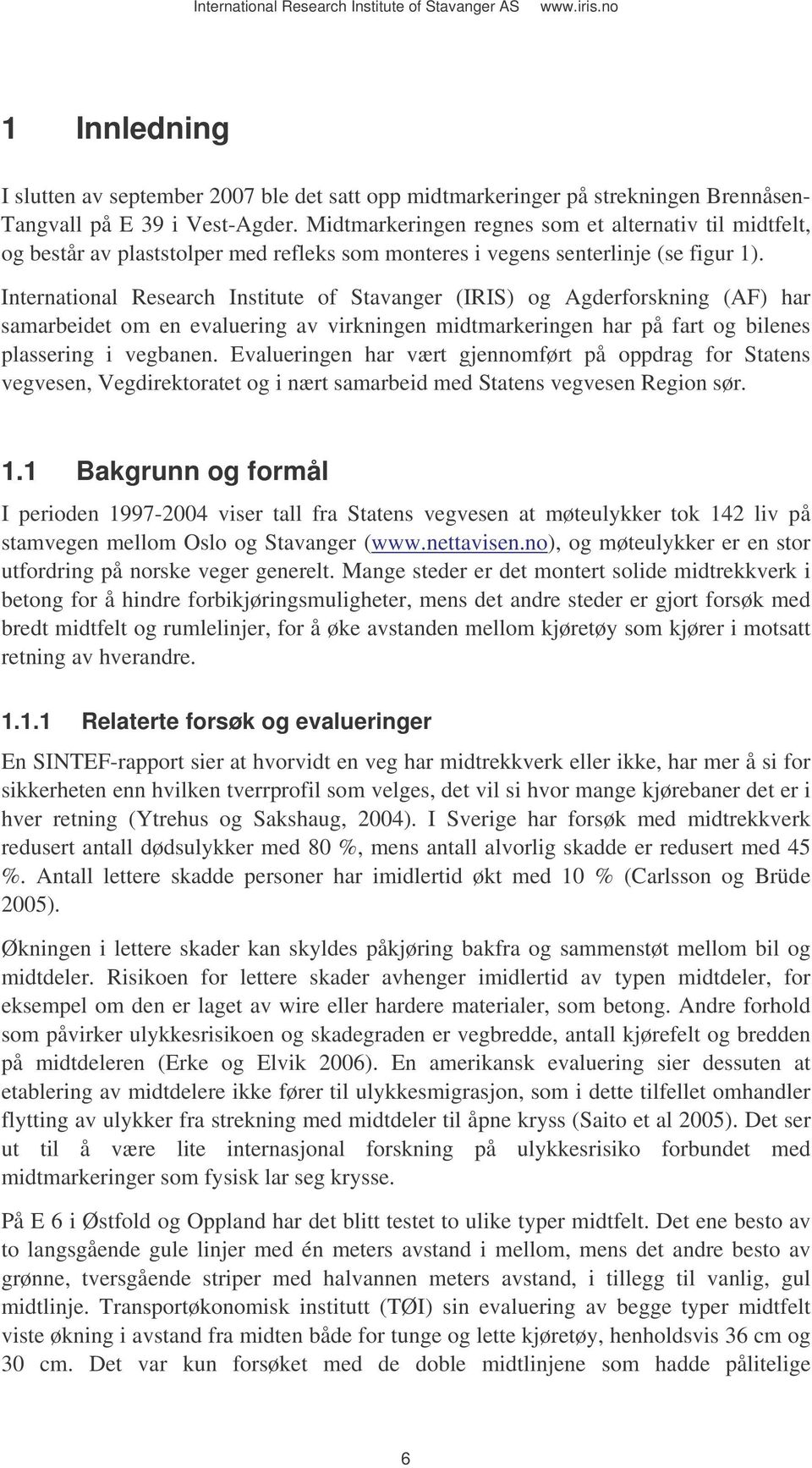 International Research Institute of Stavanger (IRIS) og Agderforskning (AF) har samarbeidet om en evaluering av virkningen midtmarkeringen har på fart og bilenes plassering i vegbanen.