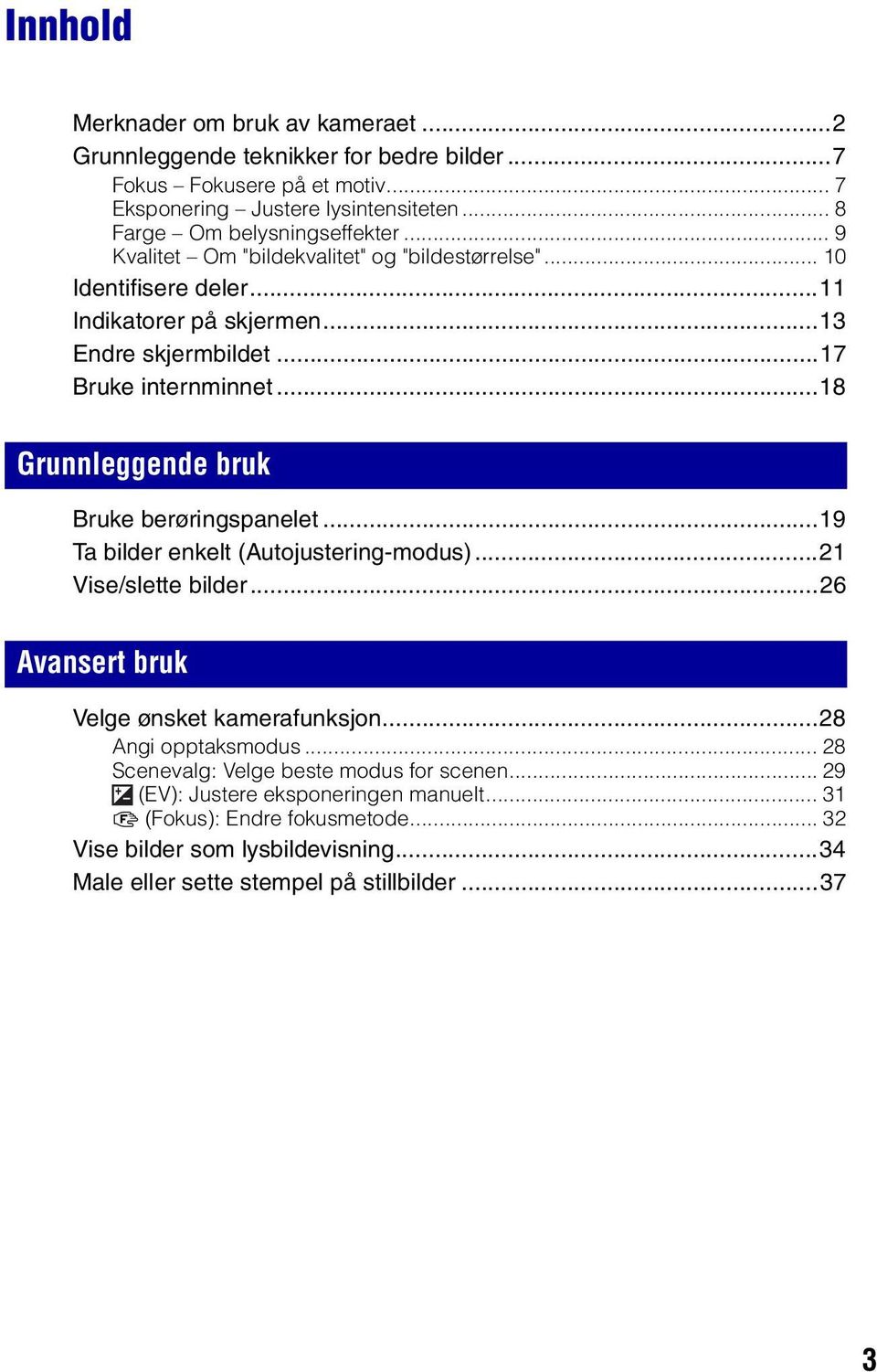 ..17 Bruke internminnet...18 Grunnleggende bruk Bruke berøringspanelet...19 Ta bilder enkelt (Autojustering-modus)...21 Vise/slette bilder...26 Avansert bruk Velge ønsket kamerafunksjon.