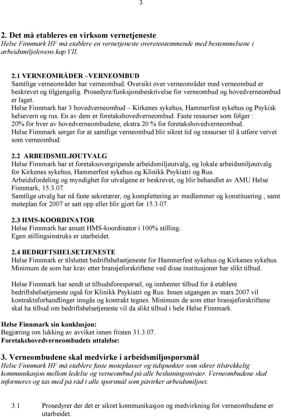 Helse Finnmark har 3 hovedverneombud Kirkenes sykehus, Hammerfest sykehus og Psykisk helsevern og rus. En av dem er foretakshovedverneombud.