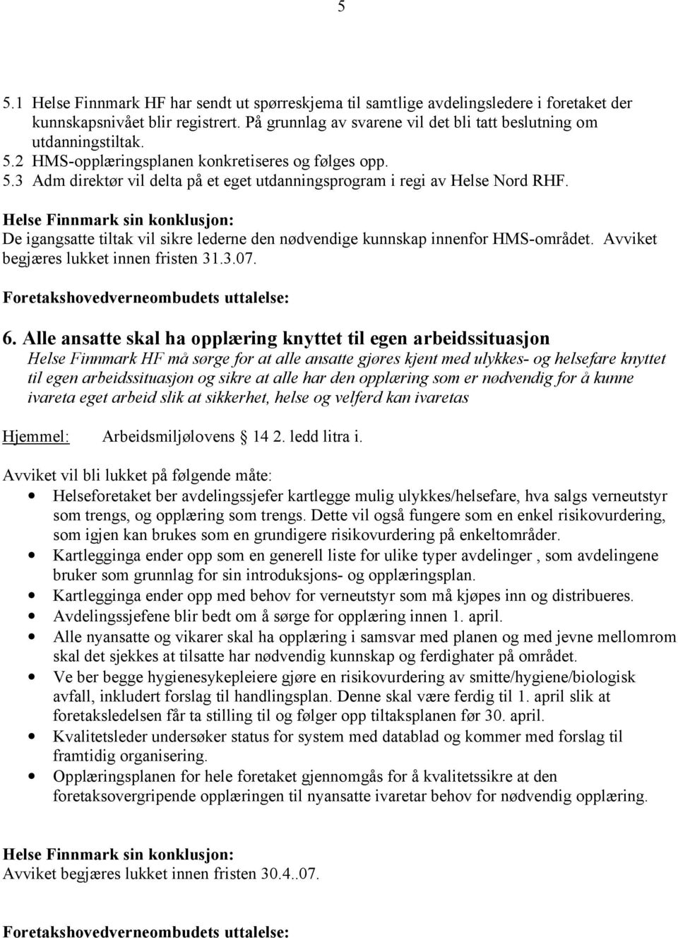 De igangsatte tiltak vil sikre lederne den nødvendige kunnskap innenfor HMS-området. Avviket begjæres lukket innen fristen 31.3.07. 6.