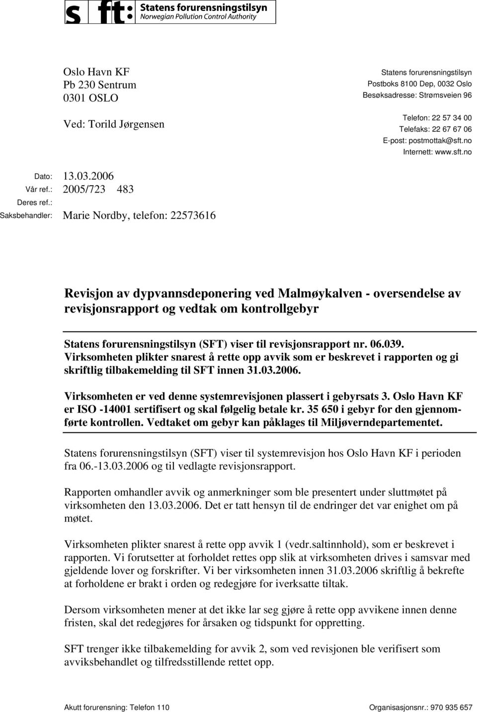 : Saksbehandler: Marie Nordby, telefon: 22573616 Revisjon av dypvannsdeponering ved Malmøykalven - oversendelse av revisjonsrapport og vedtak om kontrollgebyr Statens forurensningstilsyn (SFT) viser
