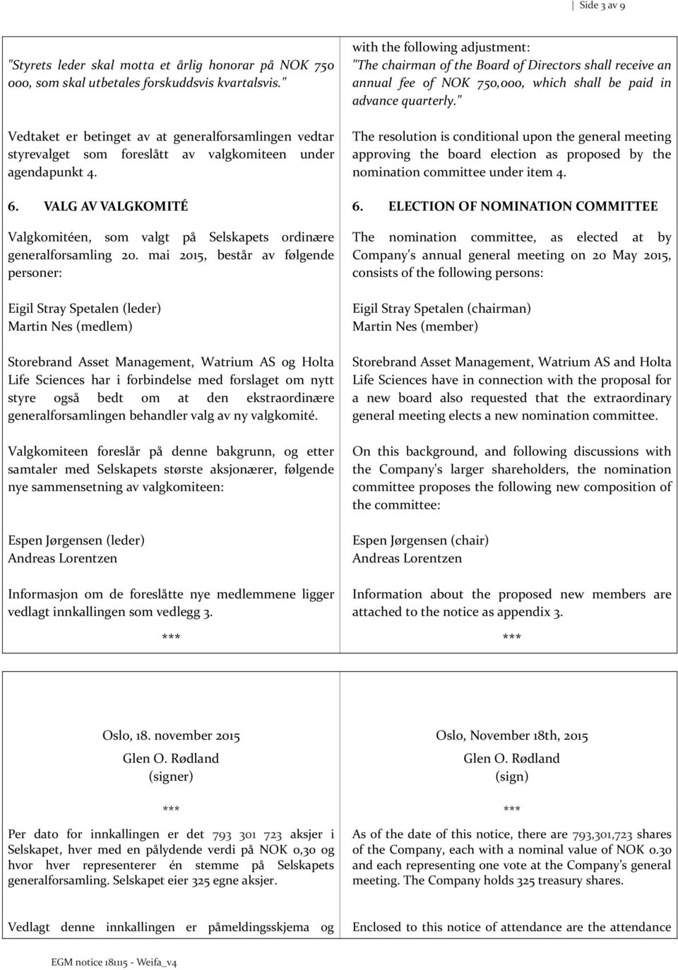 with the following adjustment: "The chairman of the Board of Directors shall receive an annual fee of NOK 750,000, which shall be paid in advance quarterly.