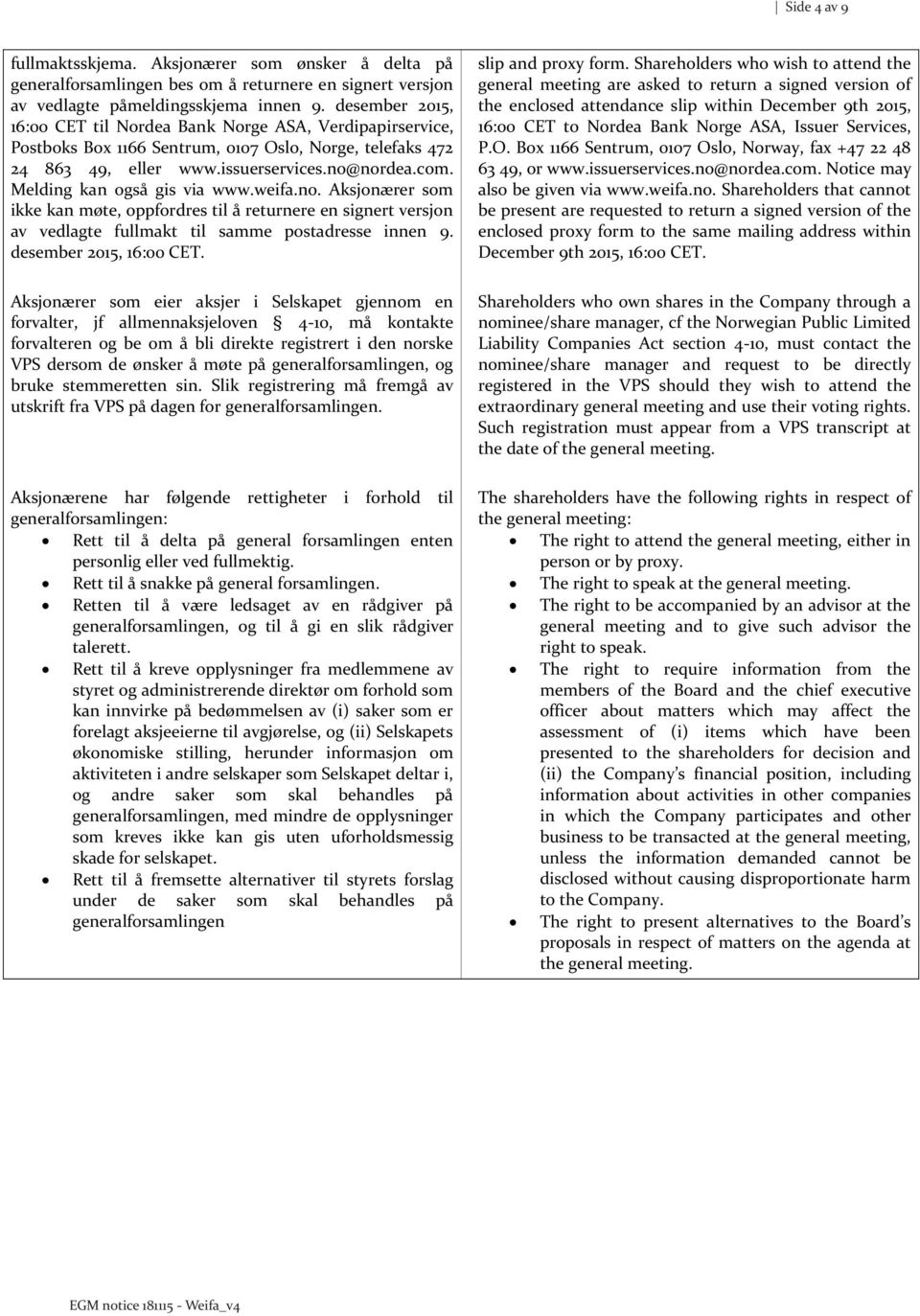 Melding kan også gis via www.weifa.no. Aksjonærer som ikke kan møte, oppfordres til å returnere en signert versjon av vedlagte fullmakt til samme postadresse innen 9. desember 2015, 16:00 CET.