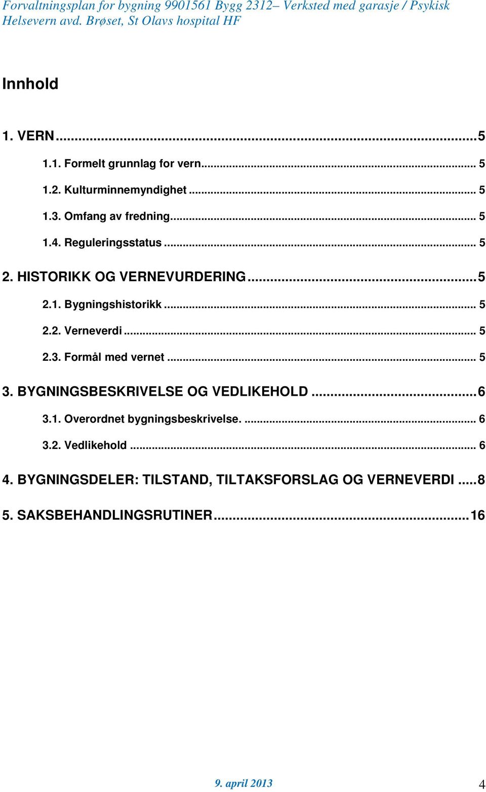 Formål med vernet... 5 3. BYGNINGSBESKRIVELSE OG VEDLIKEHOLD...6 3.1. Overordnet bygningsbeskrivelse.... 6 3.2.