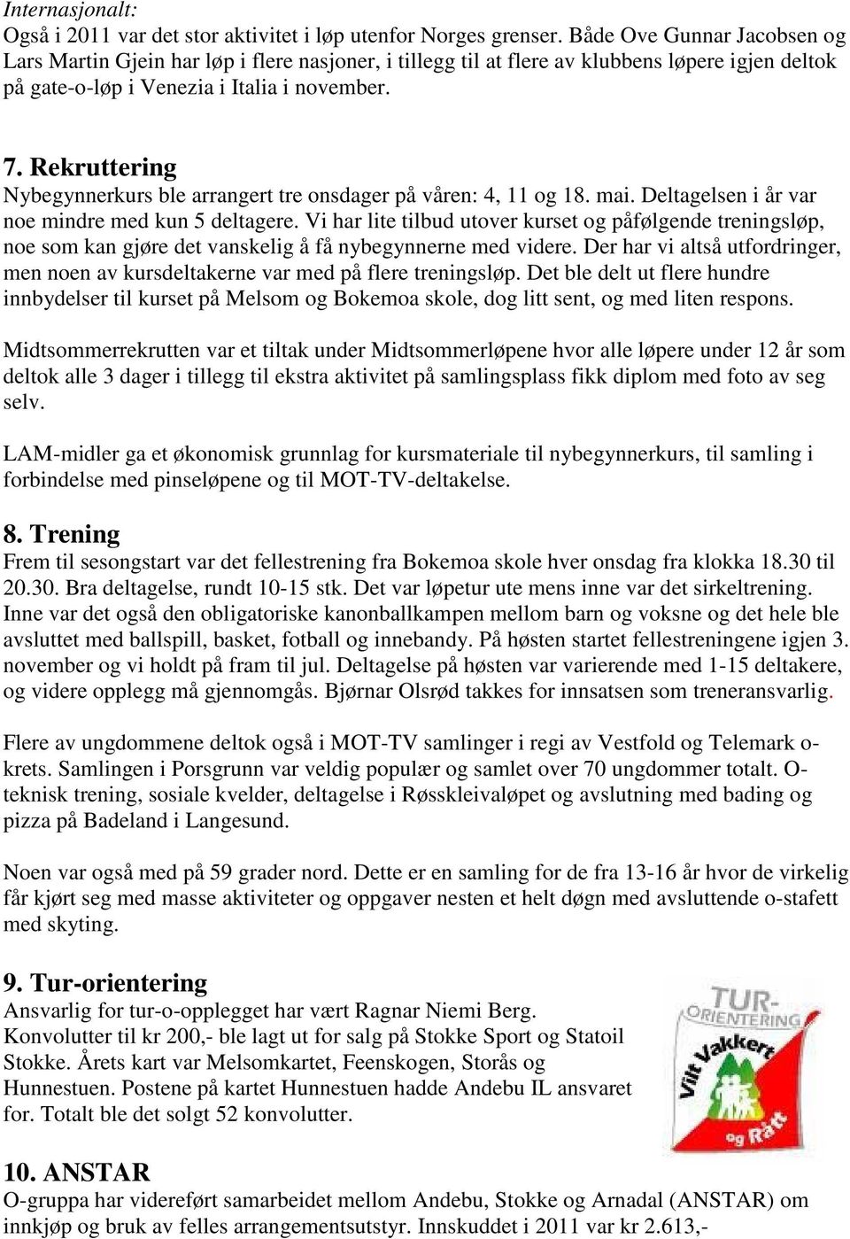 Rekruttering Nybegynnerkurs ble arrangert tre onsdager på våren: 4, 11 og 18. mai. Deltagelsen i år var noe mindre med kun 5 deltagere.