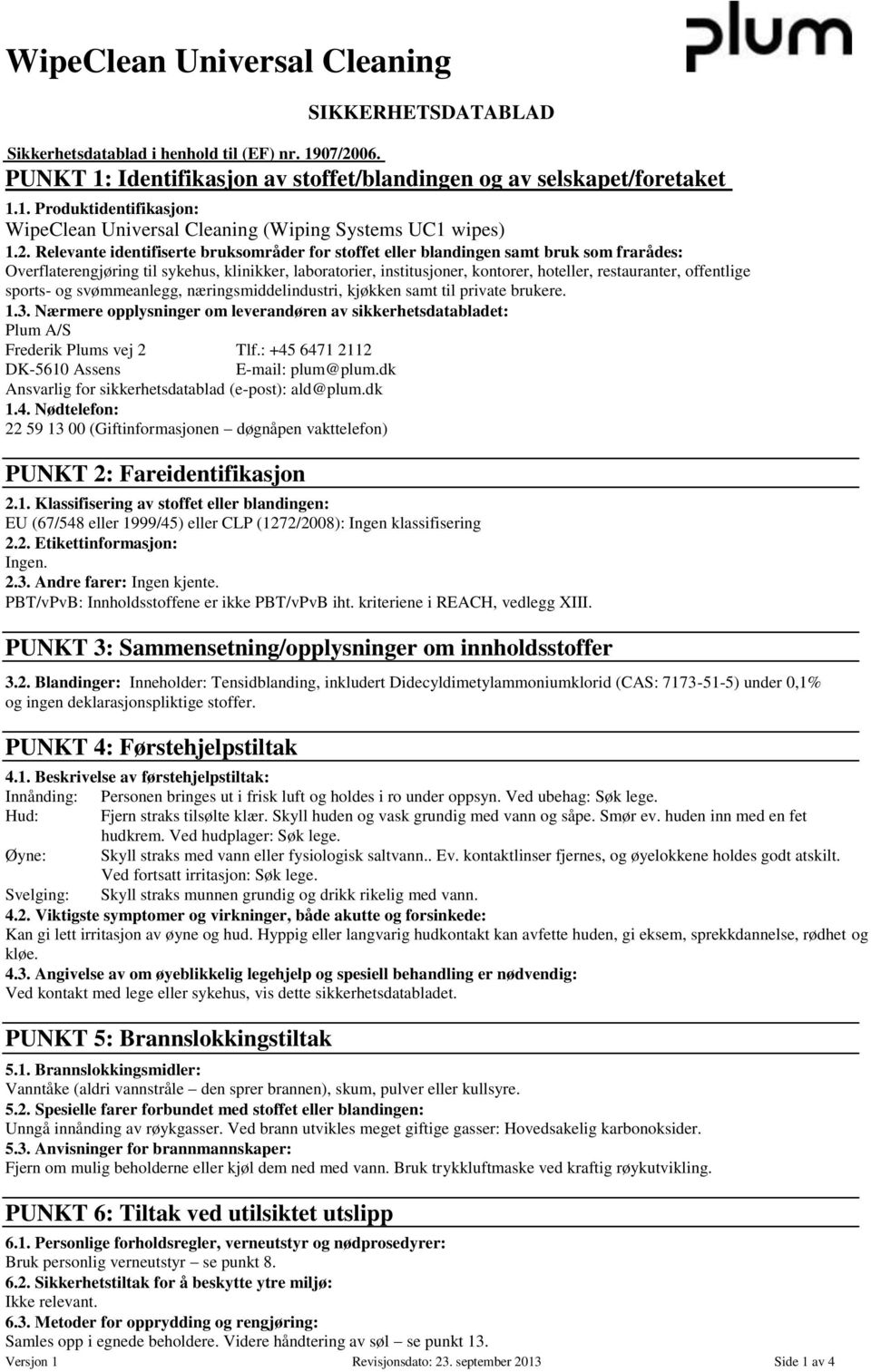 svømmeanlegg, næingsmiddelindusti, kjøkken samt til pivate bukee. 1.3. Næmee opplysninge om leveandøen av sikkehetsdatabladet: Plum A/S Fedeik Plums vej 2 Tlf.