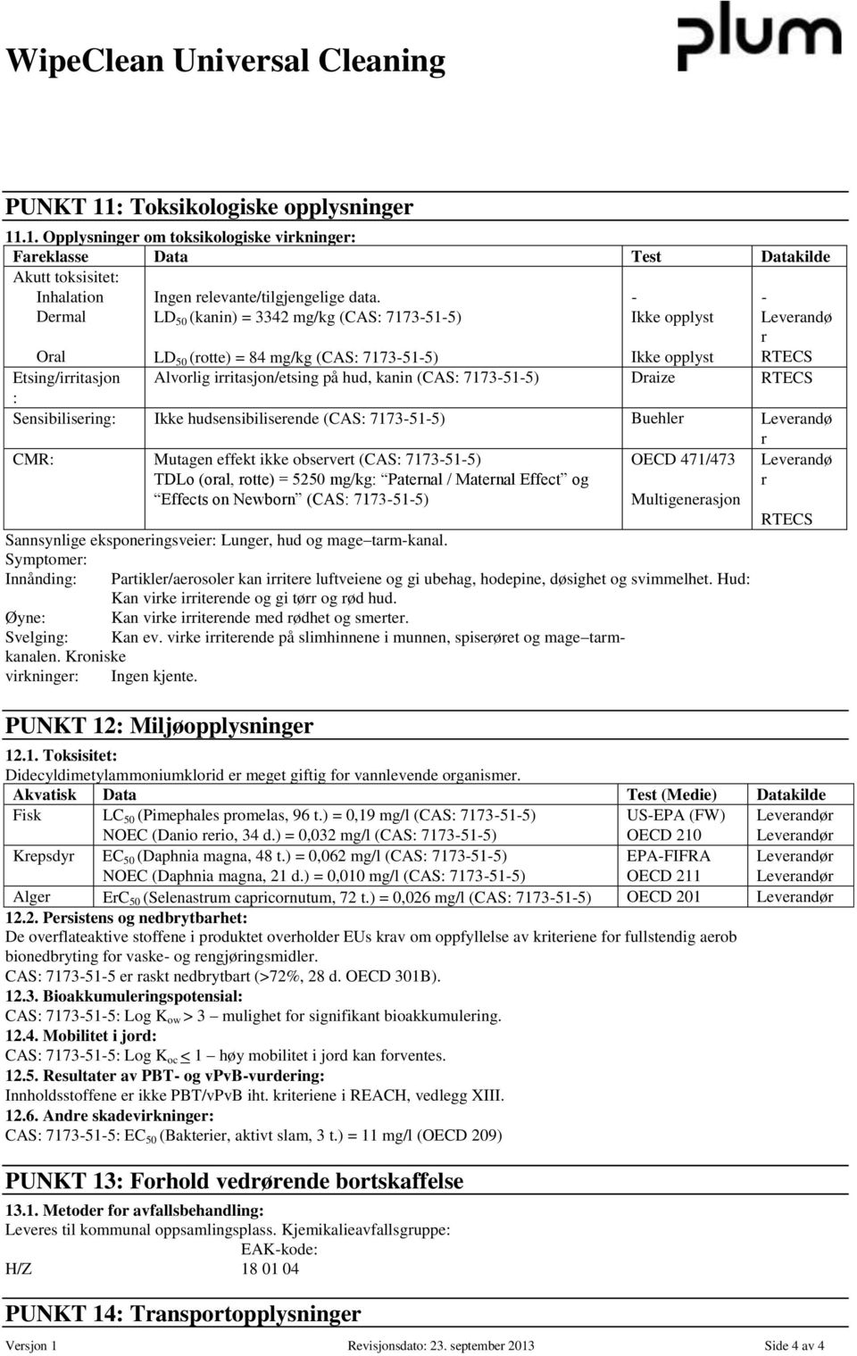 7173-51-5) Daize RTECS : Sensibiliseing: Ikke hudsensibiliseende (CAS: 7173-51-5) Buehle Leveandø OECD 471/473 CMR: Mutagen effekt ikke obsevet (CAS: 7173-51-5) TDLo (oal, otte) = 5250 mg/kg: Patenal