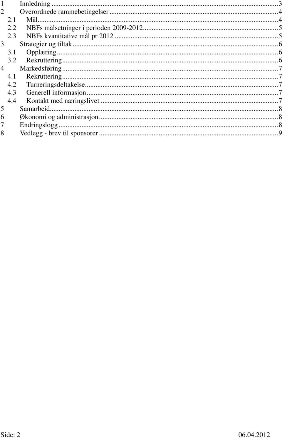 .. 7 4.1 Rekruttering... 7 4.2 Turneringsdeltakelse... 7 4.3 Generell informasjon... 7 4.4 Kontakt med næringslivet.