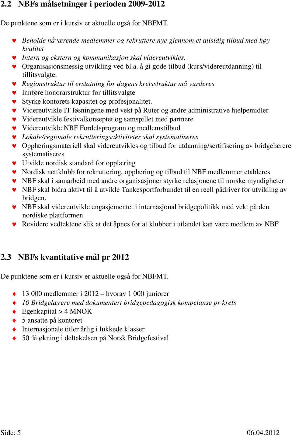 Regionstruktur til erstatning for dagens kretsstruktur må vurderes Innføre honorarstruktur for tillitsvalgte Styrke kontorets kapasitet og profesjonalitet.