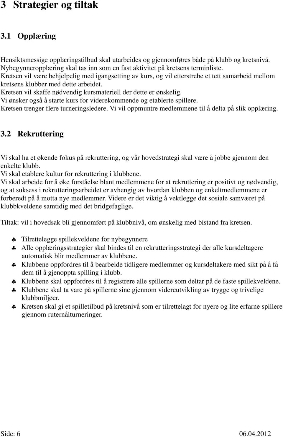 Kretsen vil være behjelpelig med igangsetting av kurs, og vil etterstrebe et tett samarbeid mellom kretsens klubber med dette arbeidet.