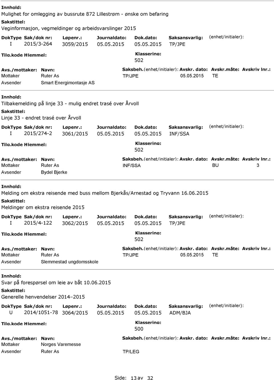 dato: Avskr.måte: Avskriv lnr.: NF/SSA B 3 Bydel Bjerke nnhold: Melding om ekstra reisende med buss mellom Bjerkås/Arnestad og Tryvann 16.06.2015 2015/4-122 3062/2015 Avs./mottaker: Navn: Saksbeh.