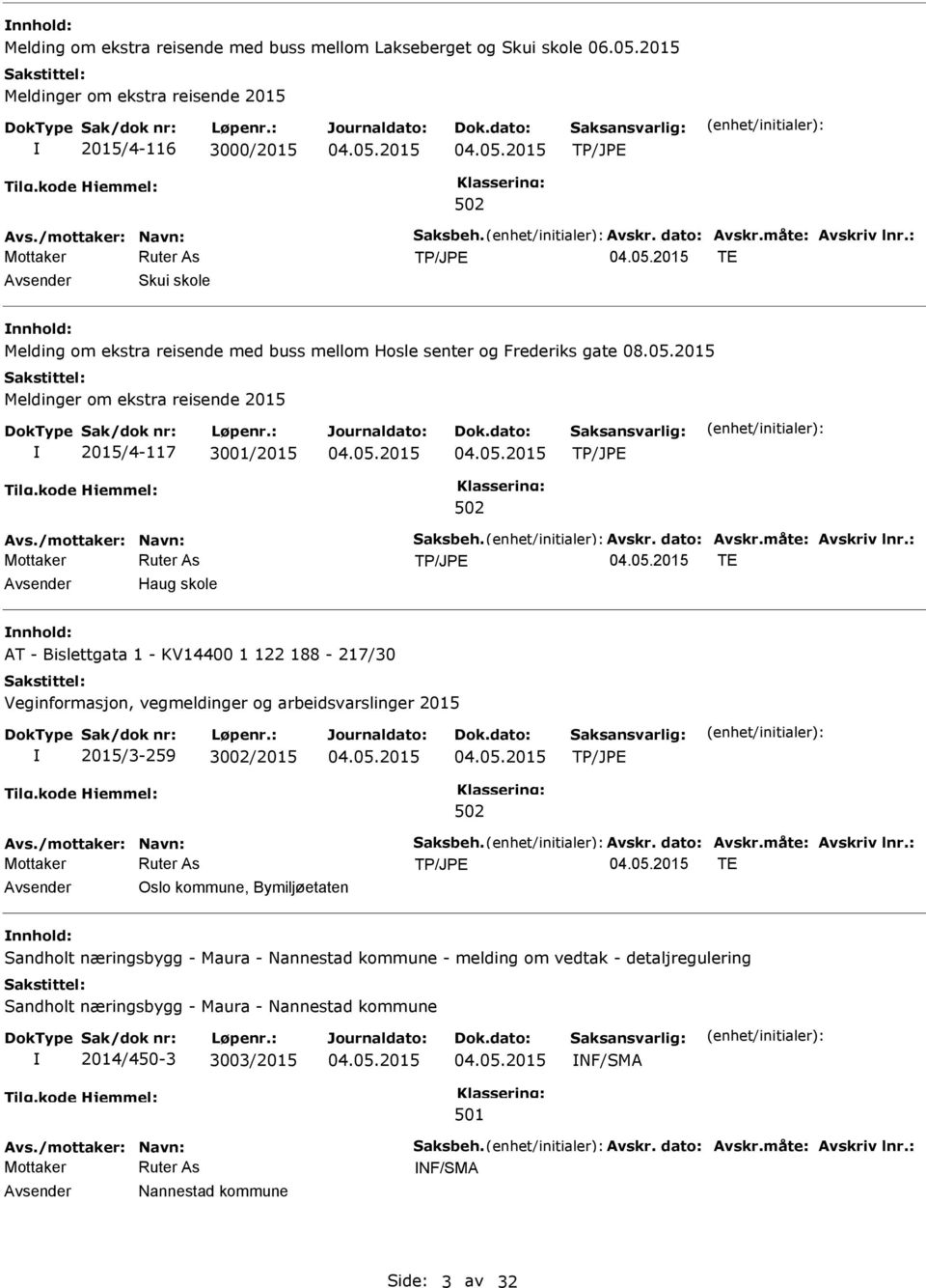 : TE Haug skole nnhold: AT - Bislettgata 1 - KV14400 1 122 188-217/30 2015/3-259 3002/2015 Avs./mottaker: Navn: Saksbeh. Avskr. dato: Avskr.måte: Avskriv lnr.